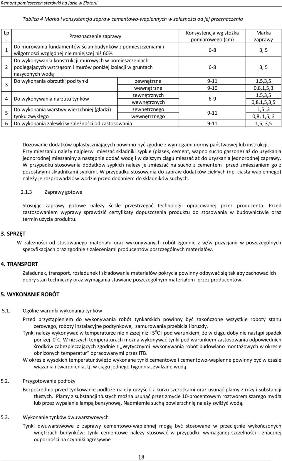 gruntach 6-8 3, 5 nasyconych wodą 3 Do wykonania obrzutki pod tynki zewnętrzne 9-11 1,5,3,5 wewnętrzne 9-10 0,8,1,5,3 4 Do wykonywania narzutu tynków zewnętrznych 1,5,3,5 6-9 wewnętrznych 0,8,1,5,3,5