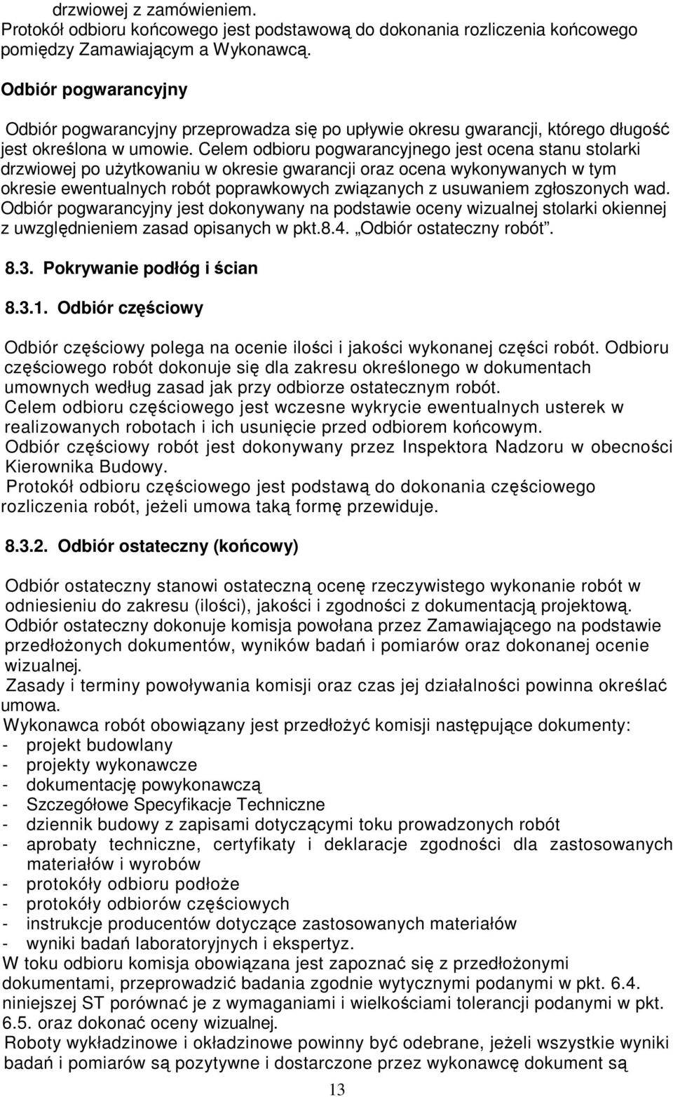 Celem odbioru pogwarancyjnego jest ocena stanu stolarki drzwiowej po użytkowaniu w okresie gwarancji oraz ocena wykonywanych w tym okresie ewentualnych robót poprawkowych związanych z usuwaniem