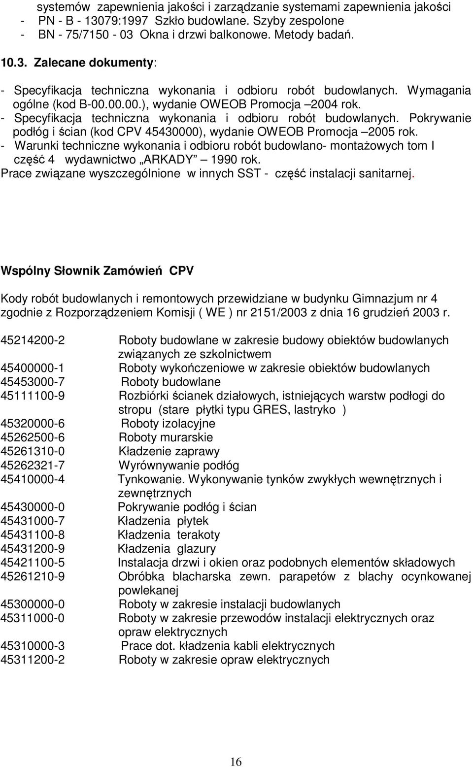 Pokrywanie podłóg i ścian (kod CPV 45430000), wydanie OWEOB Promocja 2005 rok. - Warunki techniczne wykonania i odbioru robót budowlano- montażowych tom I część 4 wydawnictwo ARKADY 1990 rok.