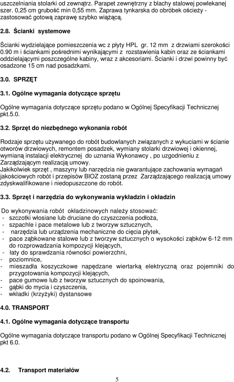 90 m i ściankami pośrednimi wynikającymi z rozstawienia kabin oraz ze ściankami oddzielającymi poszczególne kabiny, wraz z akcesoriami. Ścianki i drzwi powinny być osadzone 15 cm nad posadzkami. 3.0. SPRZĘT 3.