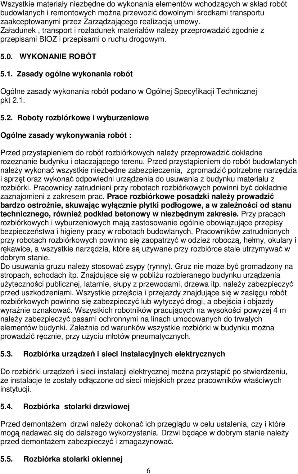 Zasady ogólne wykonania robót Ogólne zasady wykonania robót podano w Ogólnej Specyfikacji Technicznej pkt 2.