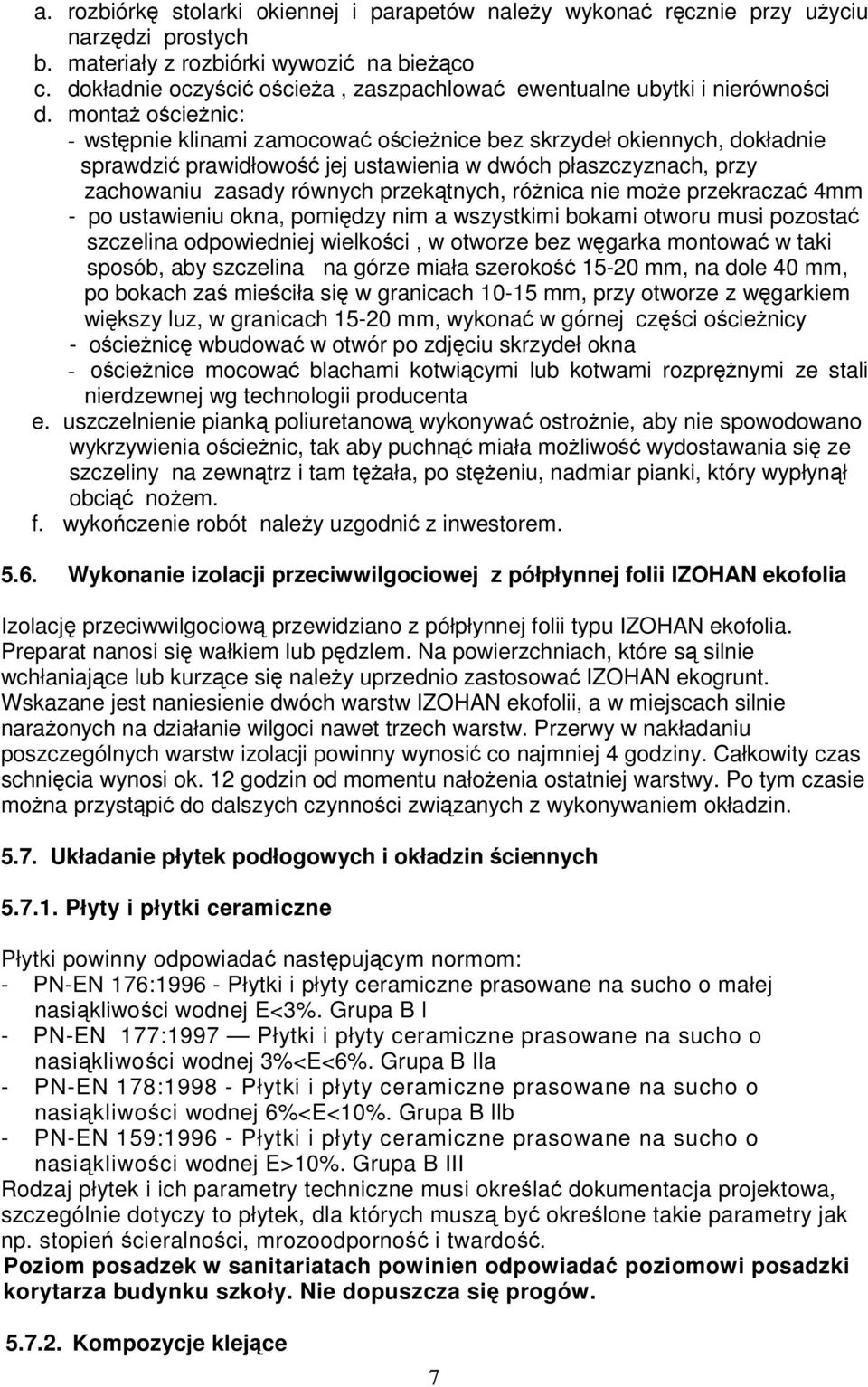 montaż ościeżnic: - wstępnie klinami zamocować ościeżnice bez skrzydeł okiennych, dokładnie sprawdzić prawidłowość jej ustawienia w dwóch płaszczyznach, przy zachowaniu zasady równych przekątnych,