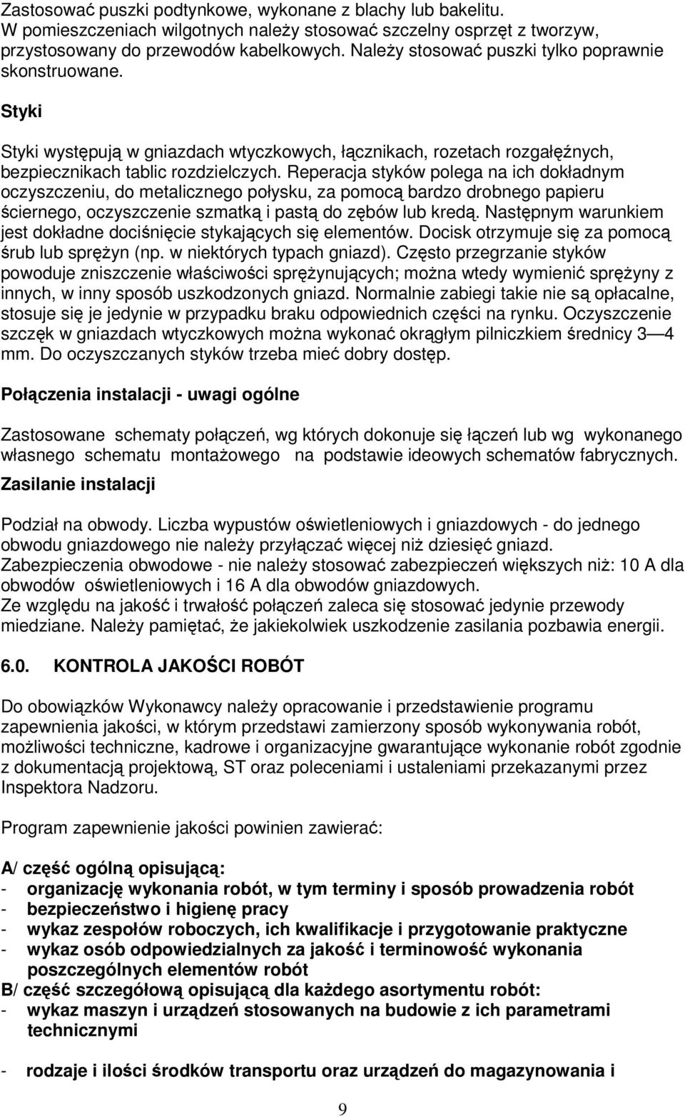 Reperacja styków polega na ich dokładnym oczyszczeniu, do metalicznego połysku, za pomocą bardzo drobnego papieru ściernego, oczyszczenie szmatką i pastą do zębów lub kredą.