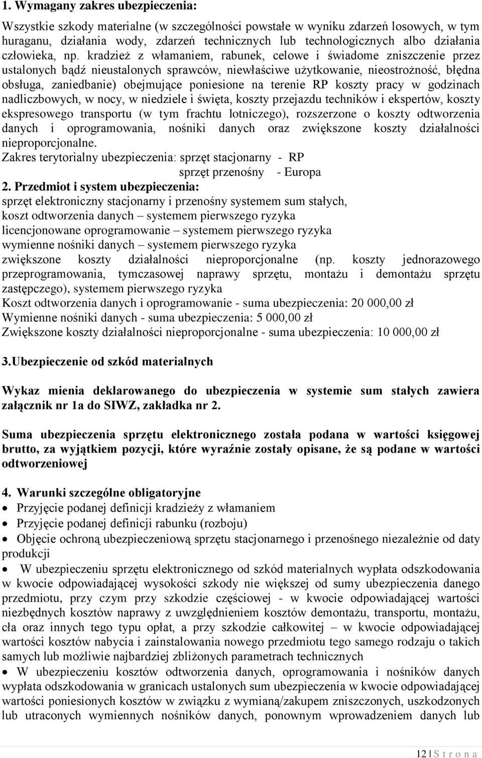 kradzież z włamaniem, rabunek, celowe i świadome zniszczenie przez ustalonych bądź nieustalonych sprawców, niewłaściwe użytkowanie, nieostrożność, błędna obsługa, zaniedbanie) obejmujące poniesione