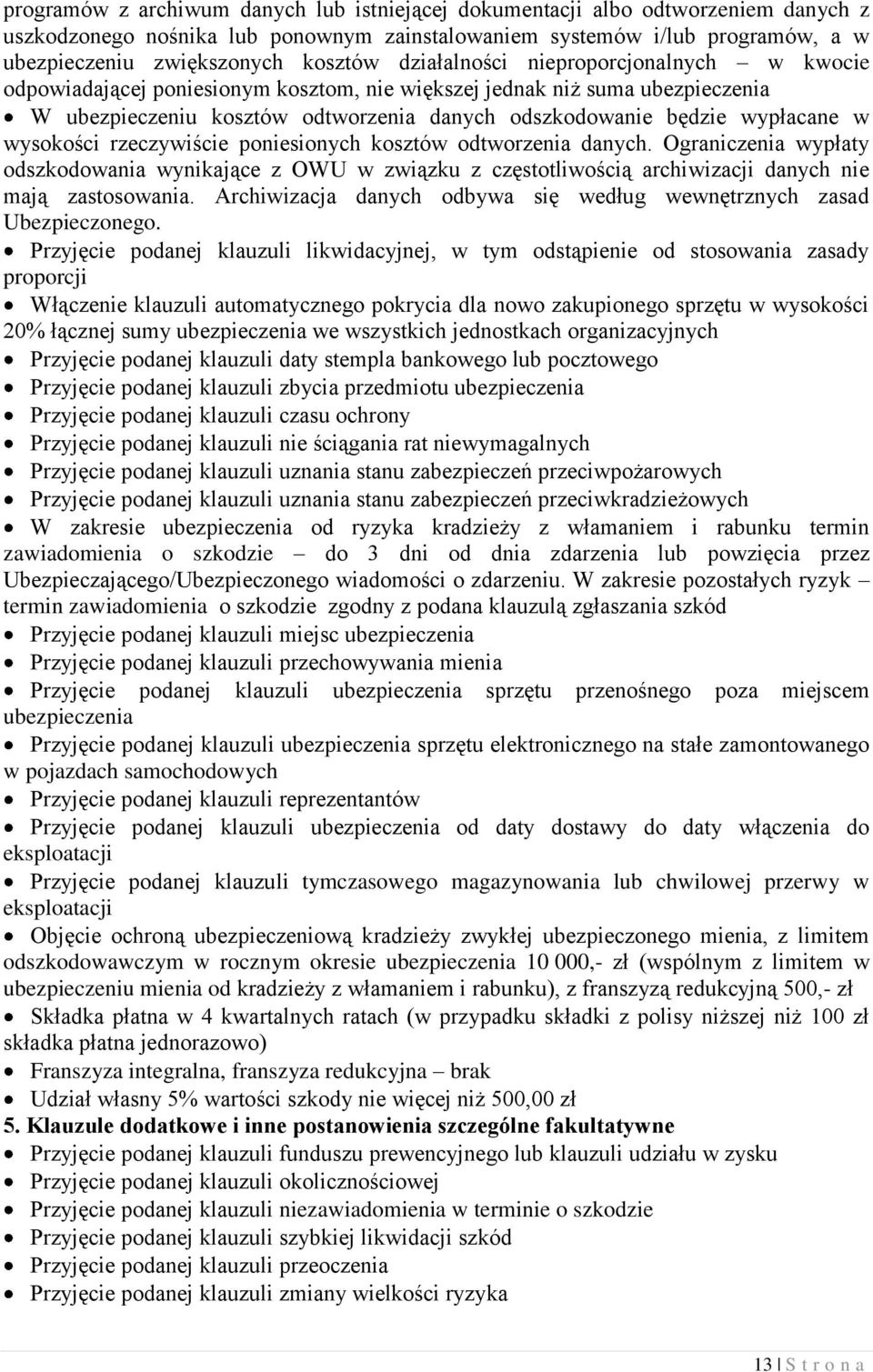 wysokości rzeczywiście poniesionych kosztów odtworzenia danych. Ograniczenia wypłaty odszkodowania wynikające z OWU w związku z częstotliwością archiwizacji danych nie mają zastosowania.