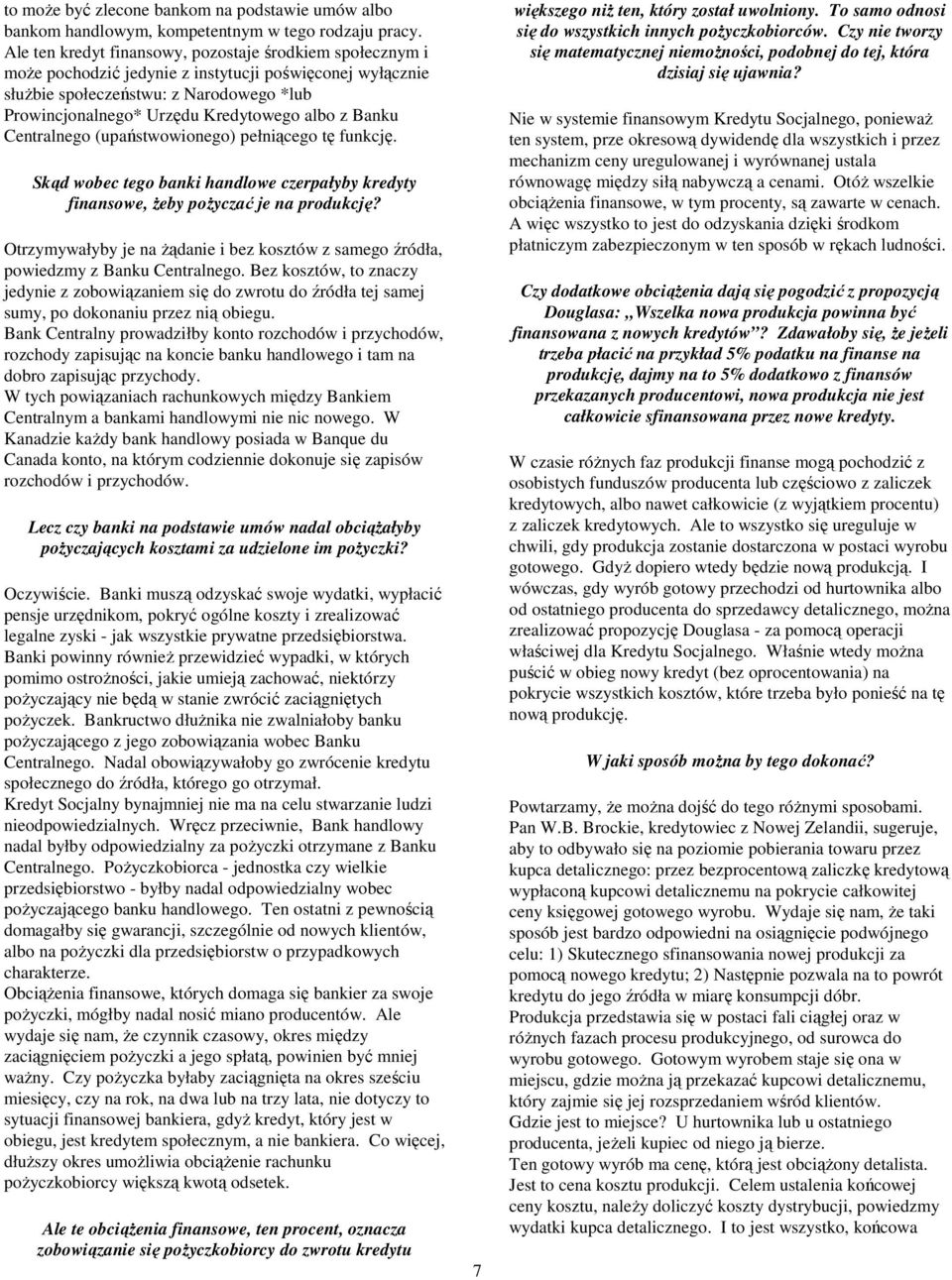 z Banku Centralnego (upaństwowionego) pełniącego tę funkcję. Skąd wobec tego banki handlowe czerpałyby kredyty finansowe, żeby pożyczać je na produkcję?