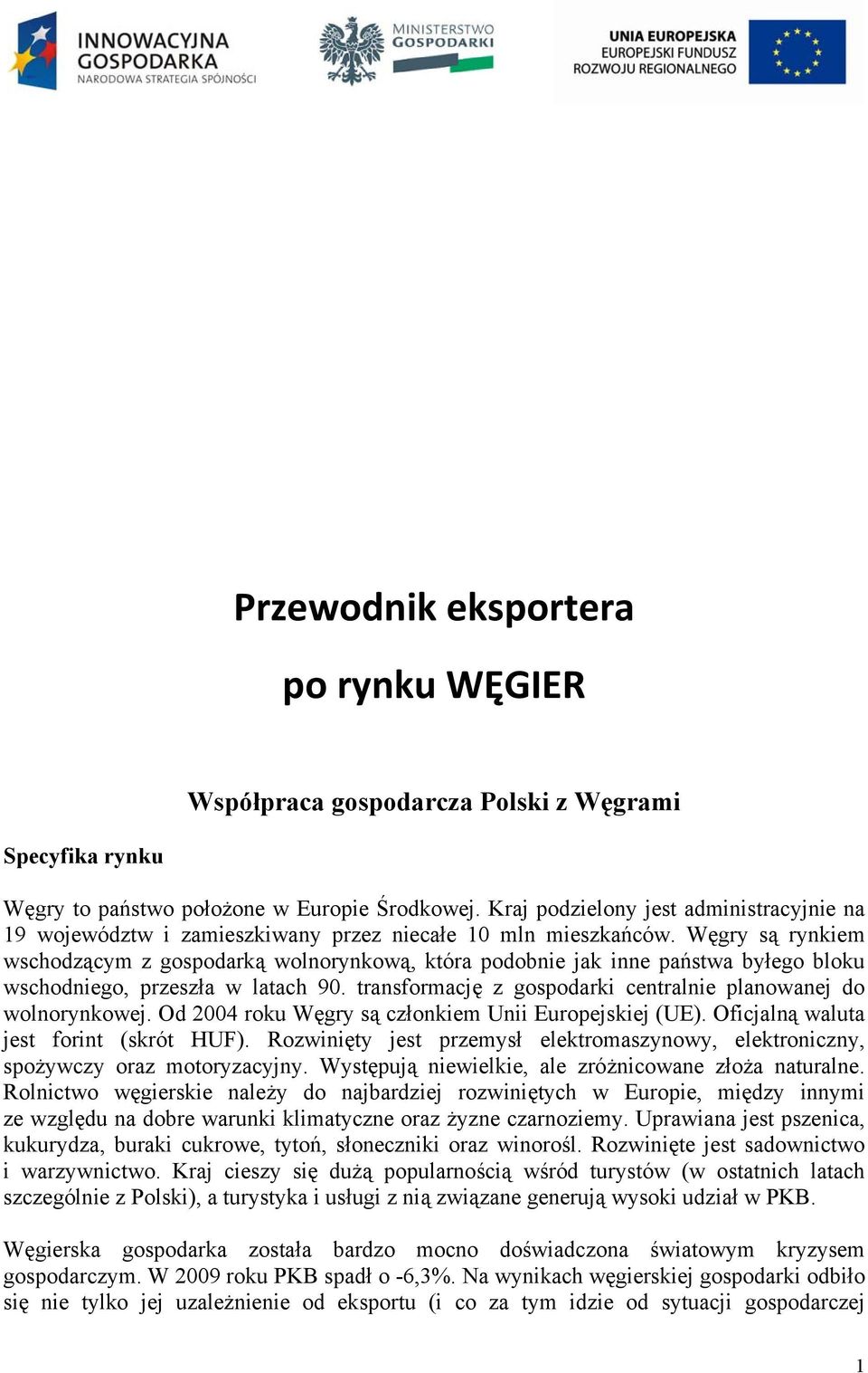 Węgry są rynkiem wschodzącym z gospodarką wolnorynkową, która podobnie jak inne państwa byłego bloku wschodniego, przeszła w latach 90.