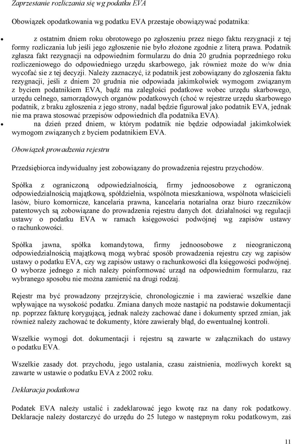 Podatnik zgłasza fakt rezygnacji na odpowiednim formularzu do dnia 20 grudnia poprzedniego roku rozliczeniowego do odpowiedniego urzędu skarbowego, jak również może do w/w dnia wycofać sie z tej