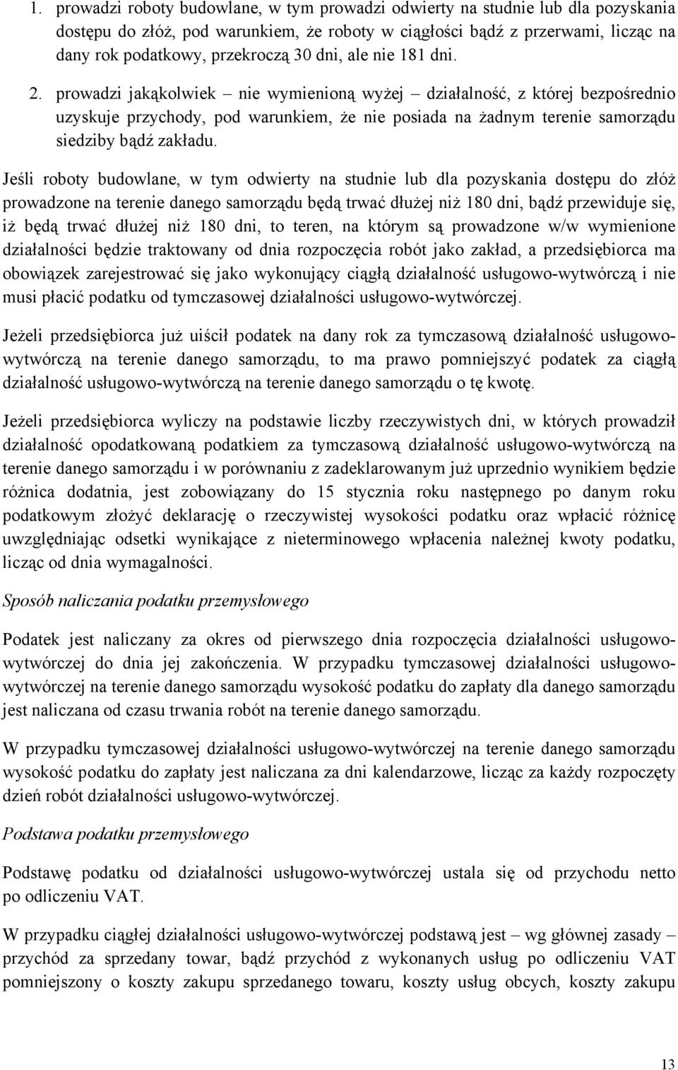 prowadzi jakąkolwiek nie wymienioną wyżej działalność, z której bezpośrednio uzyskuje przychody, pod warunkiem, że nie posiada na żadnym terenie samorządu siedziby bądź zakładu.