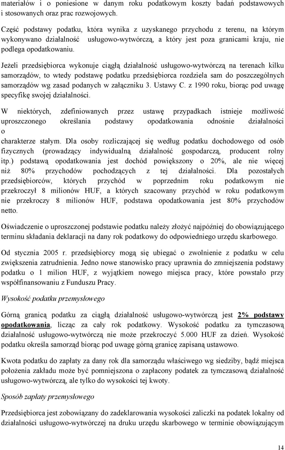 Jeżeli przedsiębiorca wykonuje ciągłą działalność usługowo-wytwórczą na terenach kilku samorządów, to wtedy podstawę podatku przedsiębiorca rozdziela sam do poszczególnych samorządów wg zasad