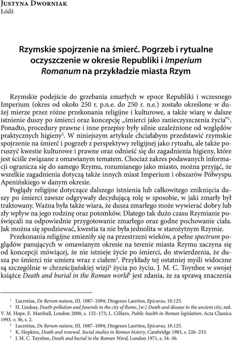 p.n.e. do 250 r. n.e.) zostało określone w dużej mierze przez różne przekonania religijne i kulturowe, a także wiarę w dalsze istnienie duszy po śmierci oraz koncepcję śmierci jako zanieczyszczenia życia 1.