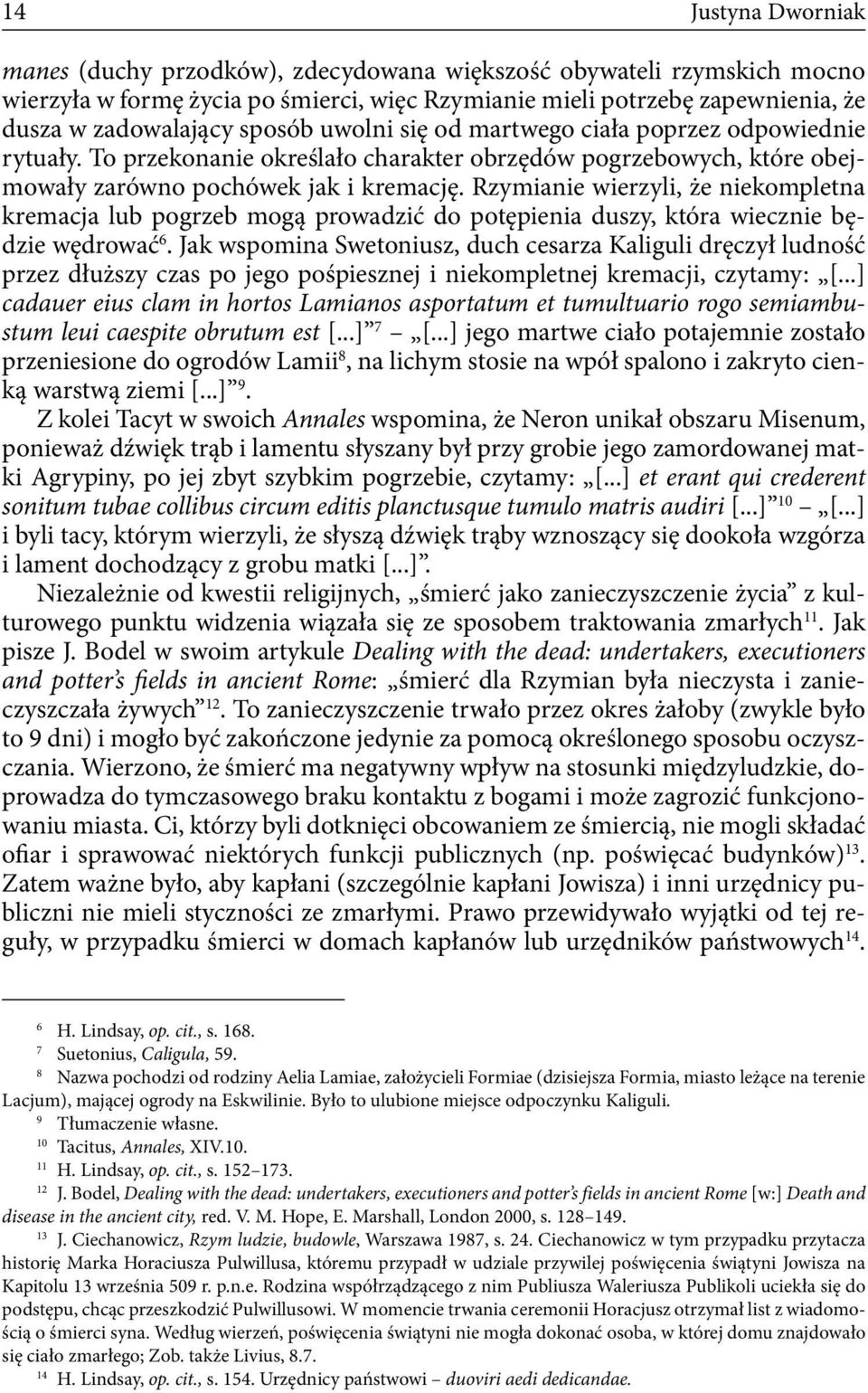 Rzymianie wierzyli, że niekompletna kremacja lub pogrzeb mogą prowadzić do potępienia duszy, która wiecznie będzie wędrować 6.