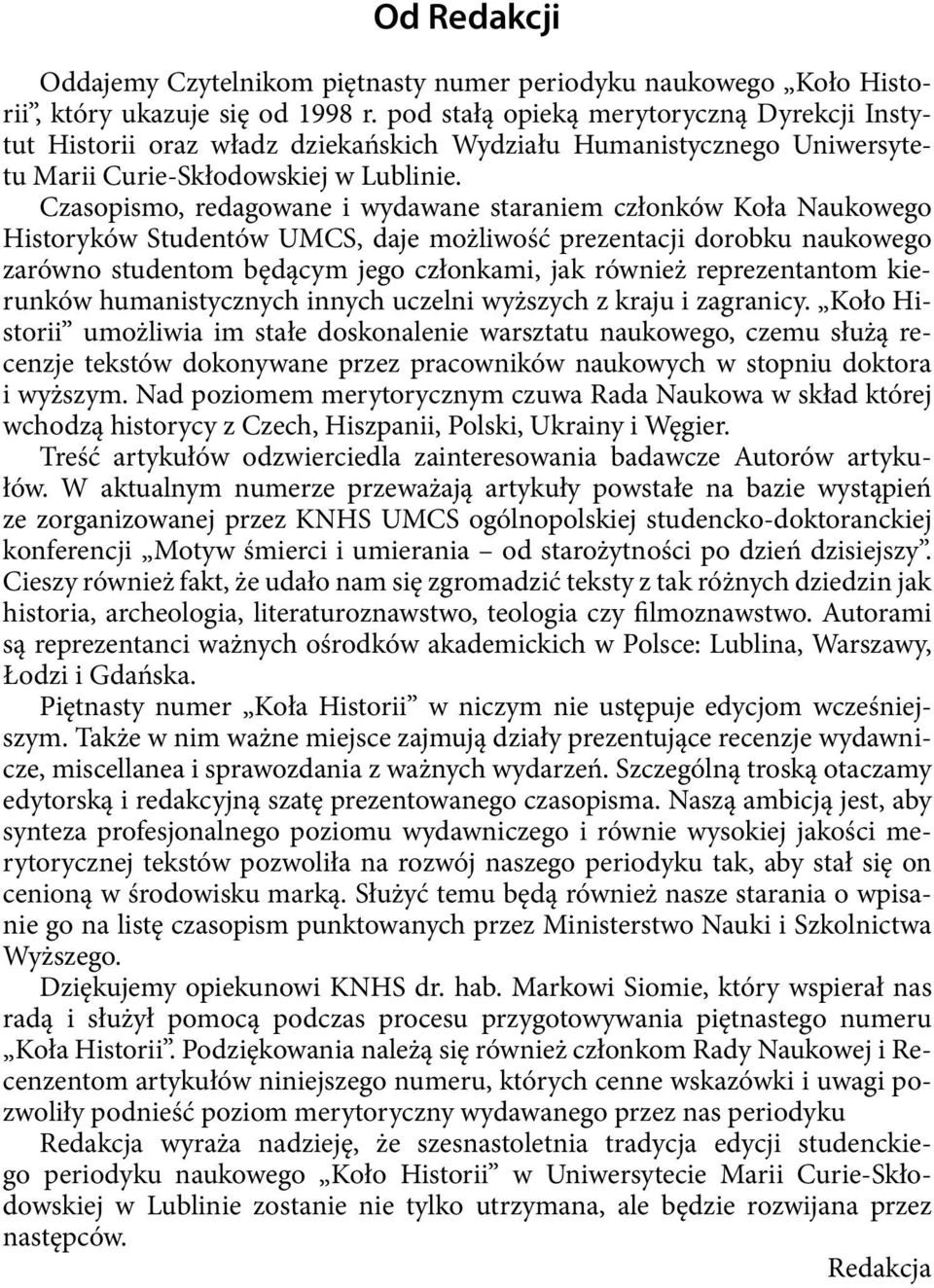 Czasopismo, redagowane i wydawane staraniem członków Koła Naukowego Historyków Studentów UMCS, daje możliwość prezentacji dorobku naukowego zarówno studentom będącym jego członkami, jak również