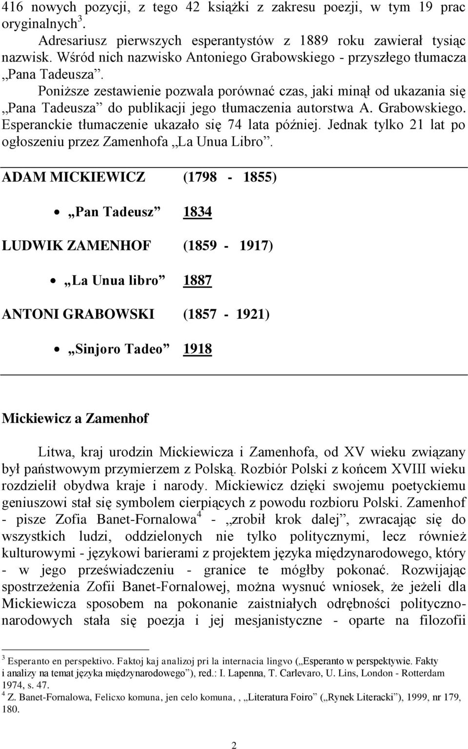 Poniższe zestawienie pozwala porównać czas, jaki minął od ukazania się Pana Tadeusza do publikacji jego tłumaczenia autorstwa A. Grabowskiego. Esperanckie tłumaczenie ukazało się 74 lata później.