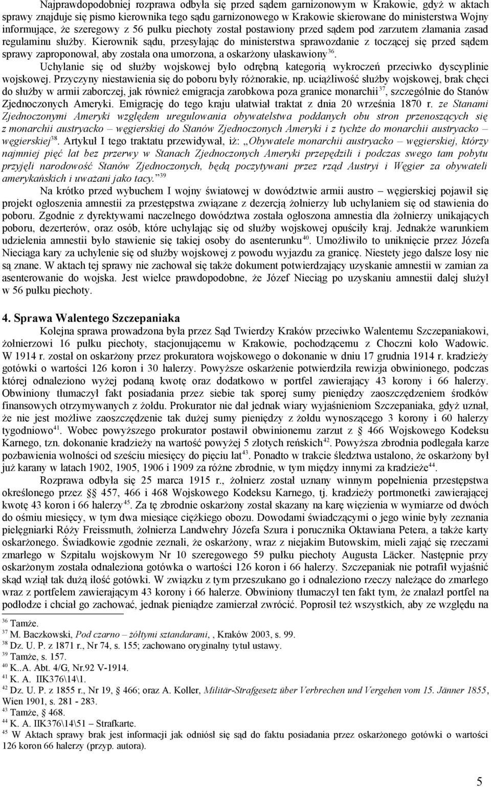 Kierownik sądu, przesyłając do ministerstwa sprawozdanie z toczącej się przed sądem sprawy zaproponował, aby została ona umorzona, a oskarżony ułaskawiony 36.