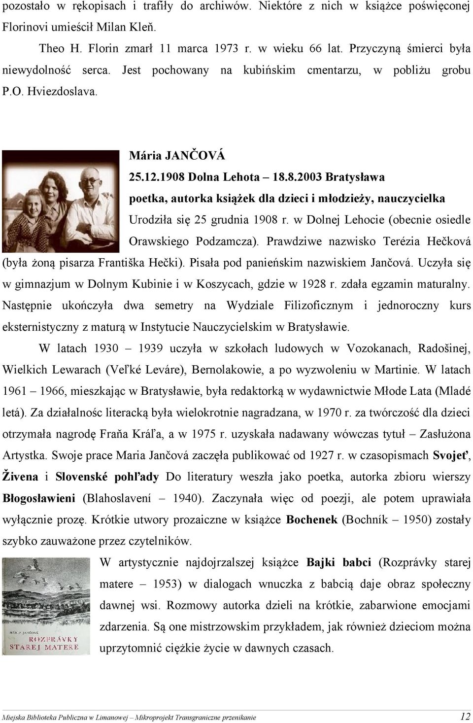 Dolna Lehota 18.8.2003 Bratysława poetka, autorka książek dla dzieci i młodzieży, nauczycielka Urodziła się 25 grudnia 1908 r. w Dolnej Lehocie (obecnie osiedle Orawskiego Podzamcza).