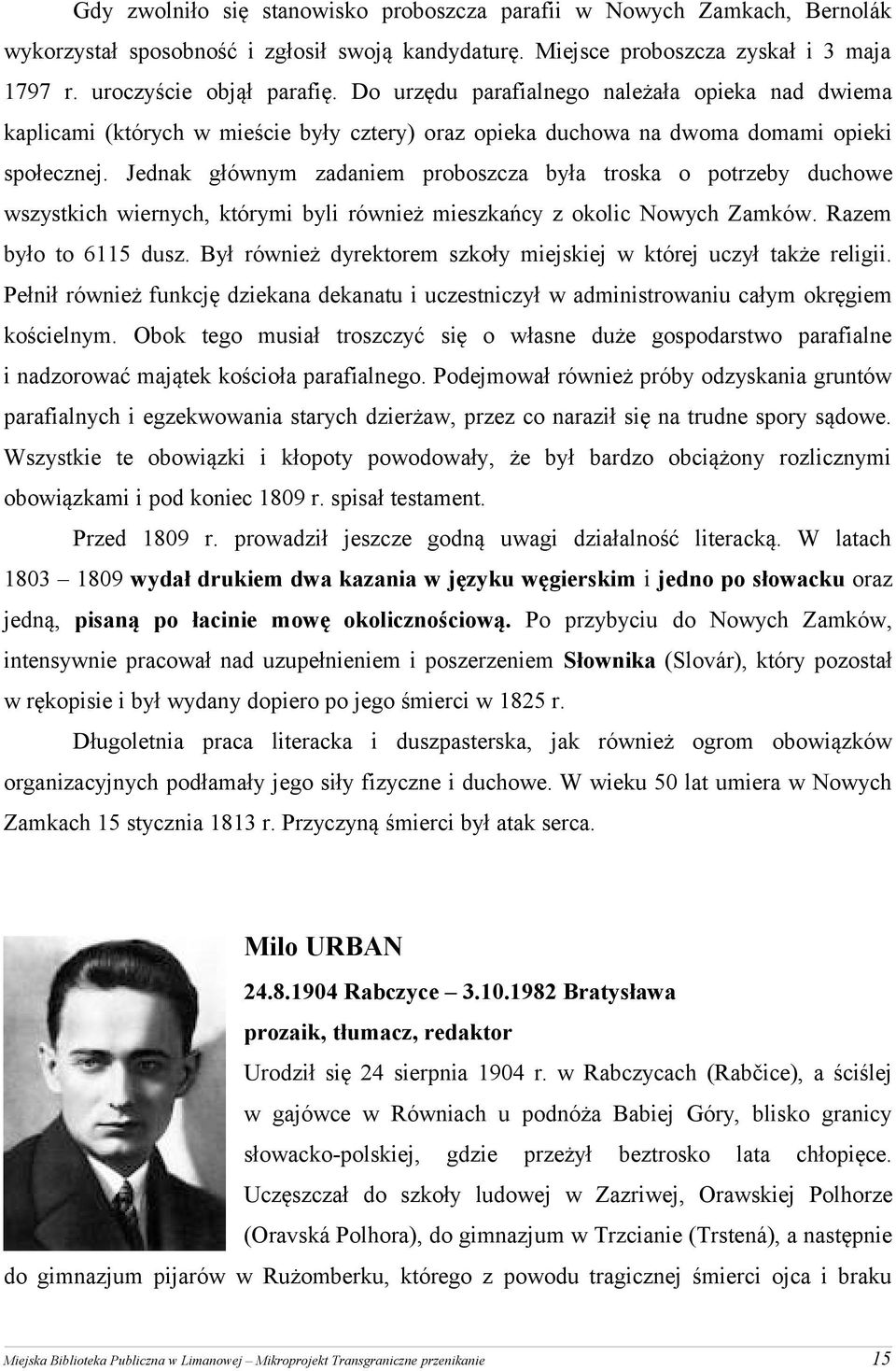 Jednak głównym zadaniem proboszcza była troska o potrzeby duchowe wszystkich wiernych, którymi byli również mieszkańcy z okolic Nowych Zamków. Razem było to 6115 dusz.