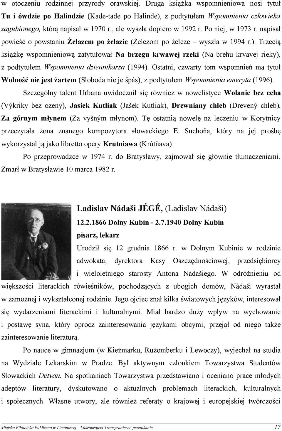 Po niej, w 1973 r. napisał powieść o powstaniu Żelazem po żelazie (Żelezom po żeleze wyszła w 1994 r.).