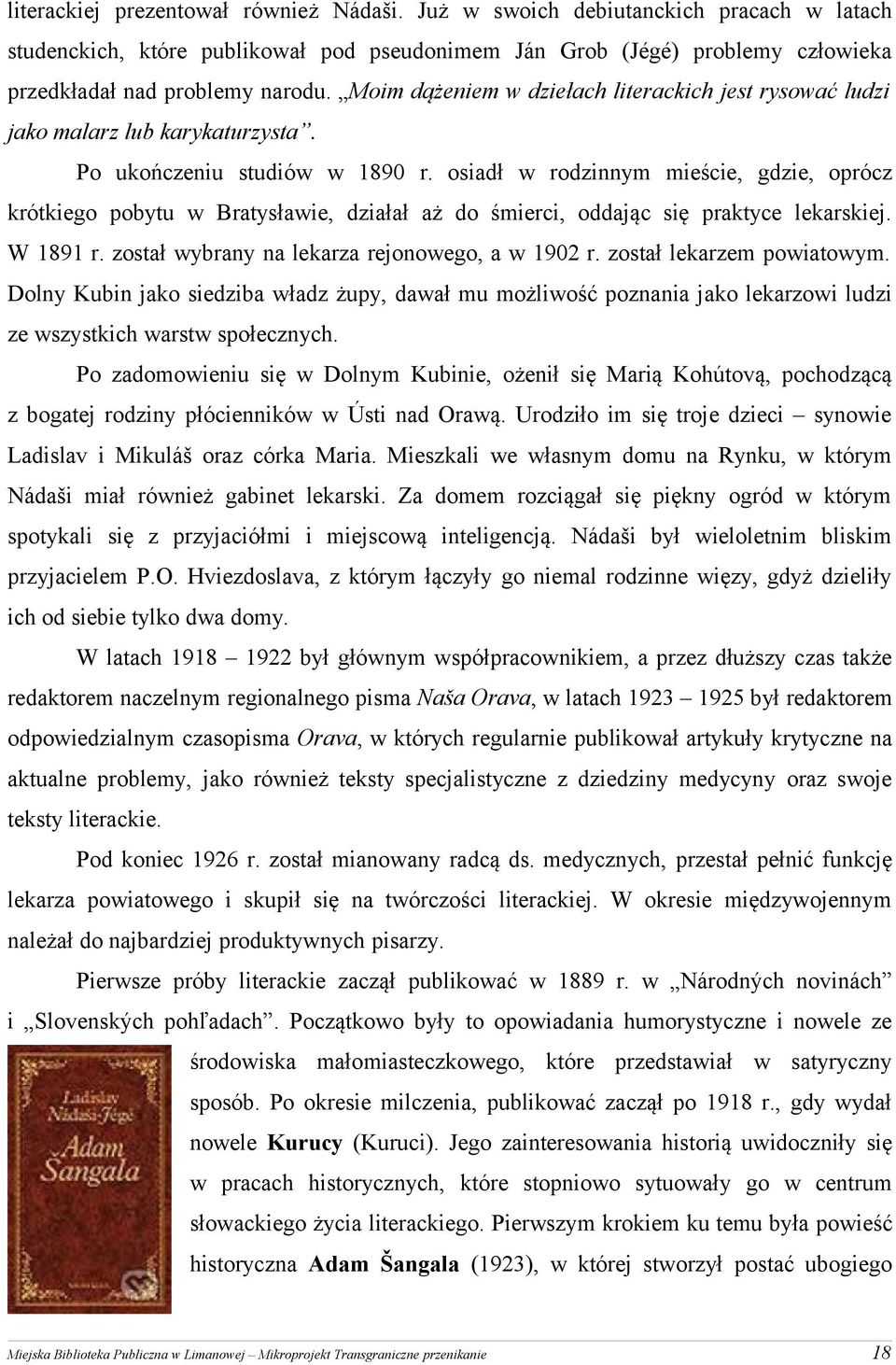 osiadł w rodzinnym mieście, gdzie, oprócz krótkiego pobytu w Bratysławie, działał aż do śmierci, oddając się praktyce lekarskiej. W 1891 r. został wybrany na lekarza rejonowego, a w 1902 r.