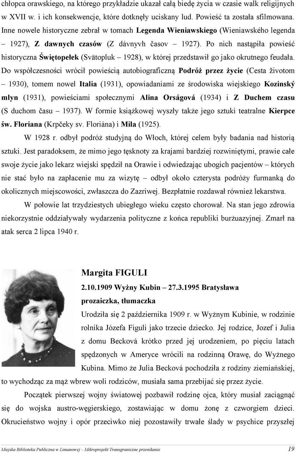 Po nich nastąpiła powieść historyczna Świętopełek (Svätopluk 1928), w której przedstawił go jako okrutnego feudała.