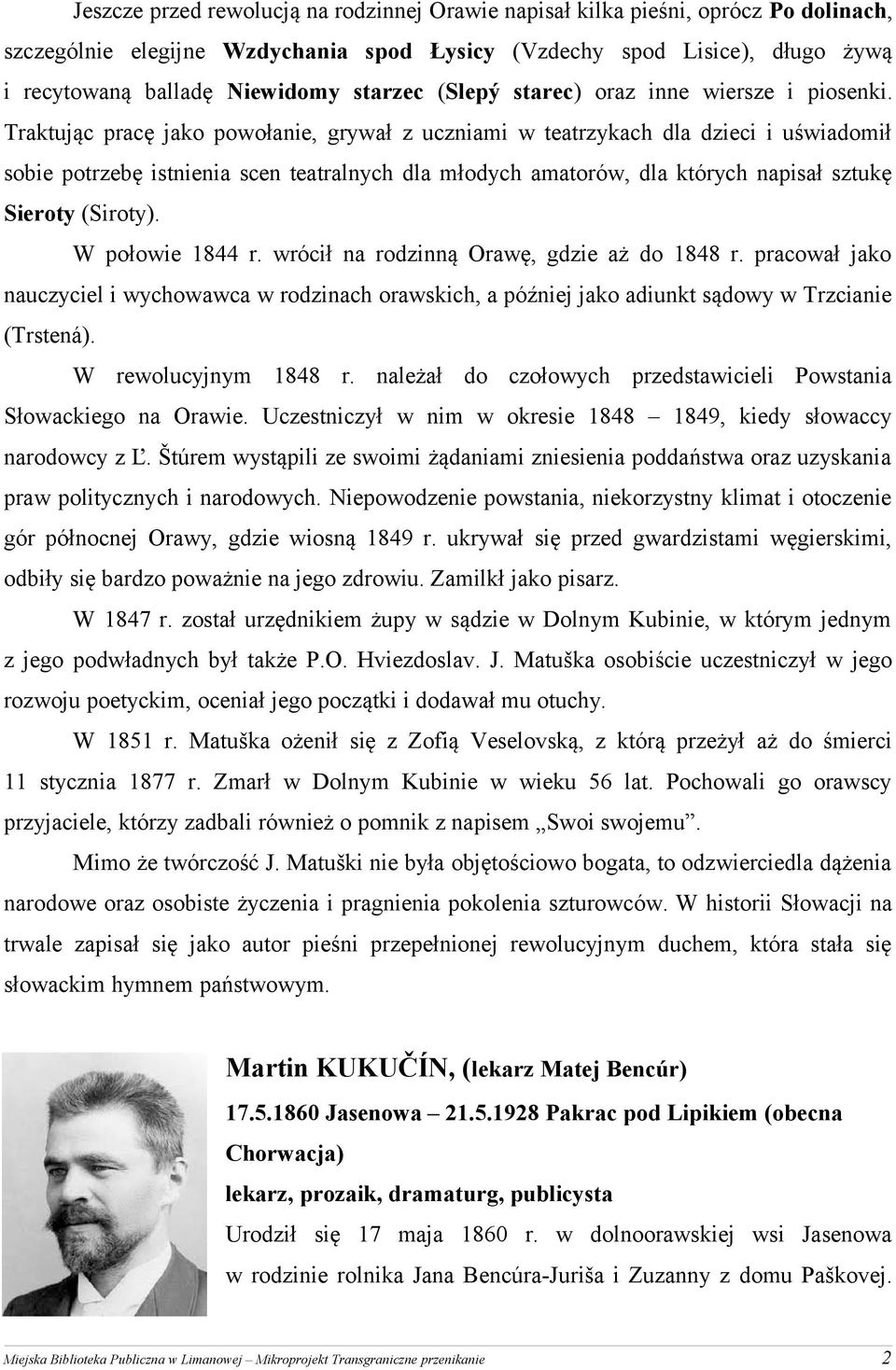 Traktując pracę jako powołanie, grywał z uczniami w teatrzykach dla dzieci i uświadomił sobie potrzebę istnienia scen teatralnych dla młodych amatorów, dla których napisał sztukę Sieroty (Siroty).