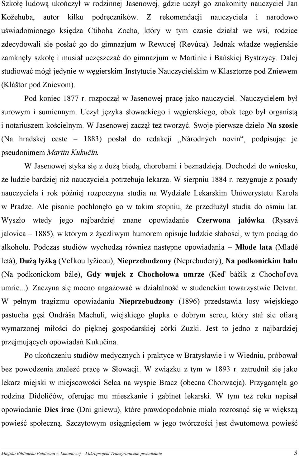 Jednak władze węgierskie zamknęły szkołę i musiał uczęszczać do gimnazjum w Martinie i Bańskiej Bystrzycy.