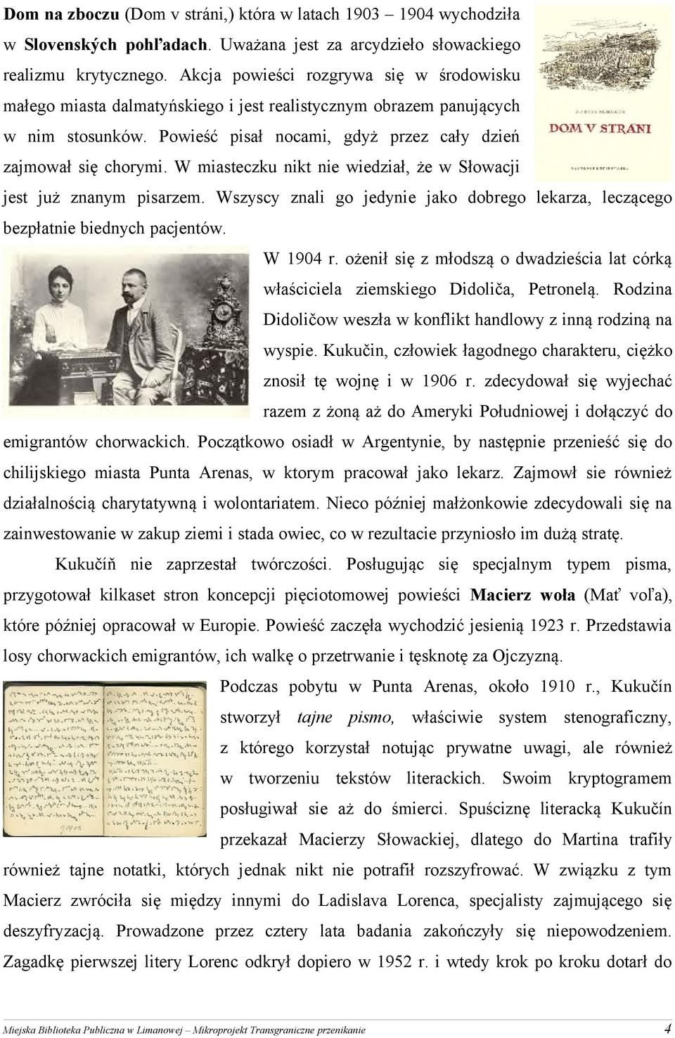 W miasteczku nikt nie wiedział, że w Słowacji jest już znanym pisarzem. Wszyscy znali go jedynie jako dobrego lekarza, leczącego bezpłatnie biednych pacjentów. W 1904 r.