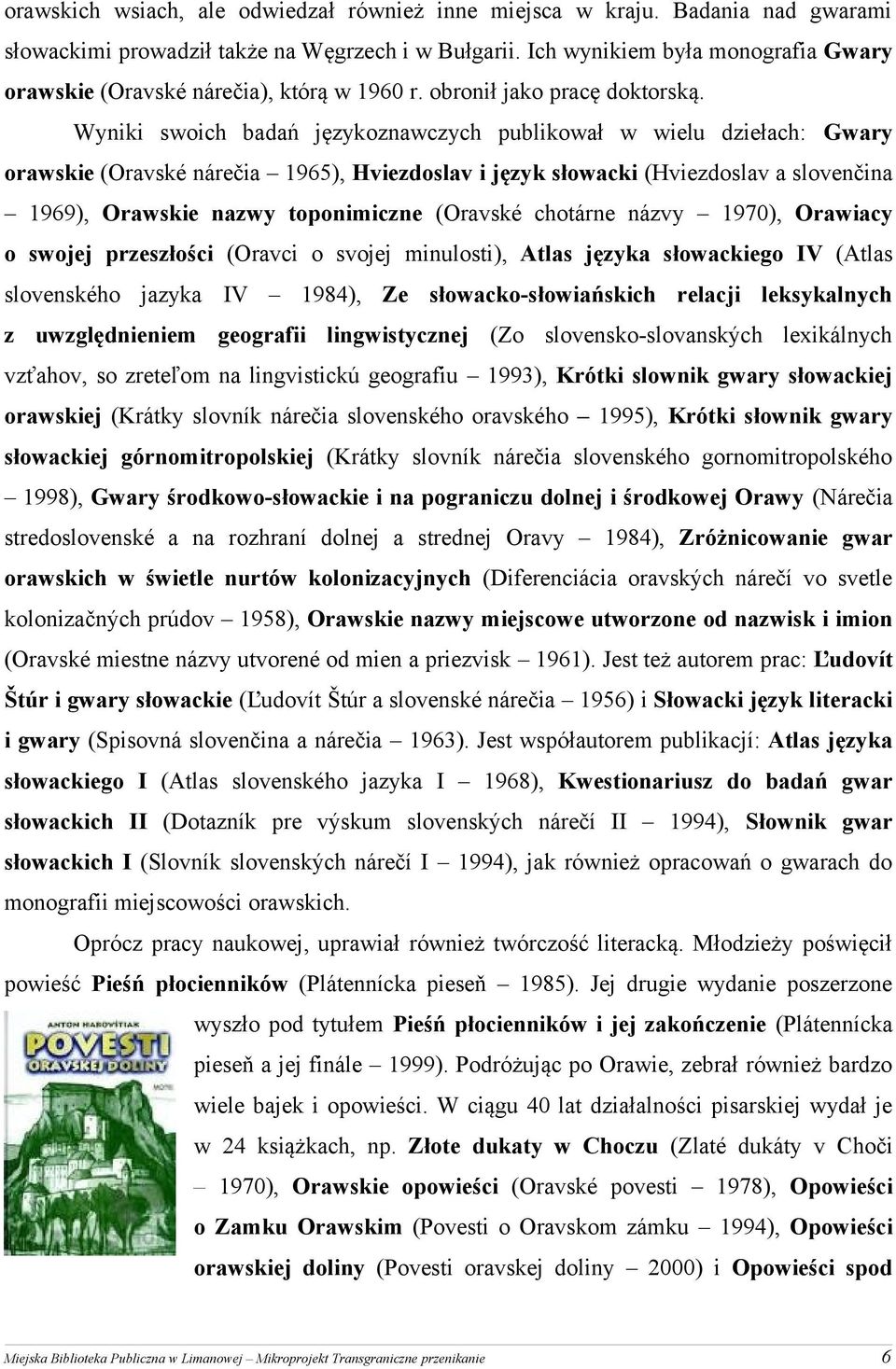 Wyniki swoich badań językoznawczych publikował w wielu dziełach: Gwary orawskie (Oravské nárečia 1965), Hviezdoslav i język słowacki (Hviezdoslav a slovenčina 1969), Orawskie nazwy toponimiczne