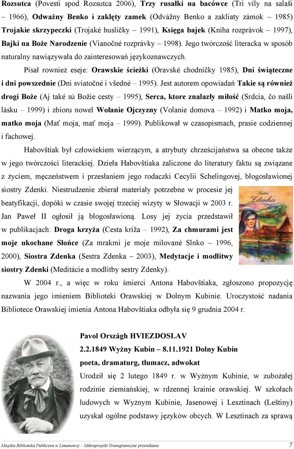 Pisał rownież eseje: Orawskie ścieżki (Oravské chodníčky 1985), Dni świąteczne i dni powszednie (Dni sviatočné i všedné 1995).