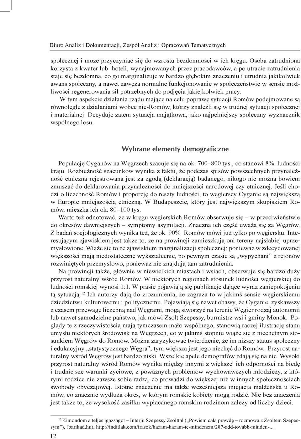 awans społeczny, a nawet zawęża normalne funkcjonowanie w społeczeństwie w sensie możliwości regenerowania sił potrzebnych do podjęcia jakiejkolwiek pracy.