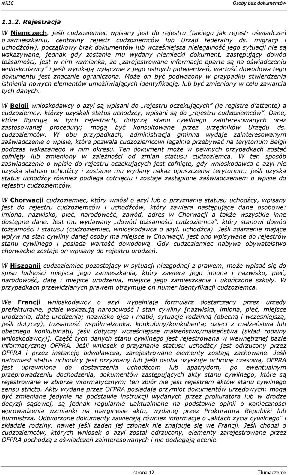 nim wzmianka, że zarejestrowane informacje oparte są na oświadczeniu wnioskodawcy i jeśli wynikają wyłącznie z jego ustnych potwierdzeń, wartość dowodowa tego dokumentu jest znacznie ograniczona.