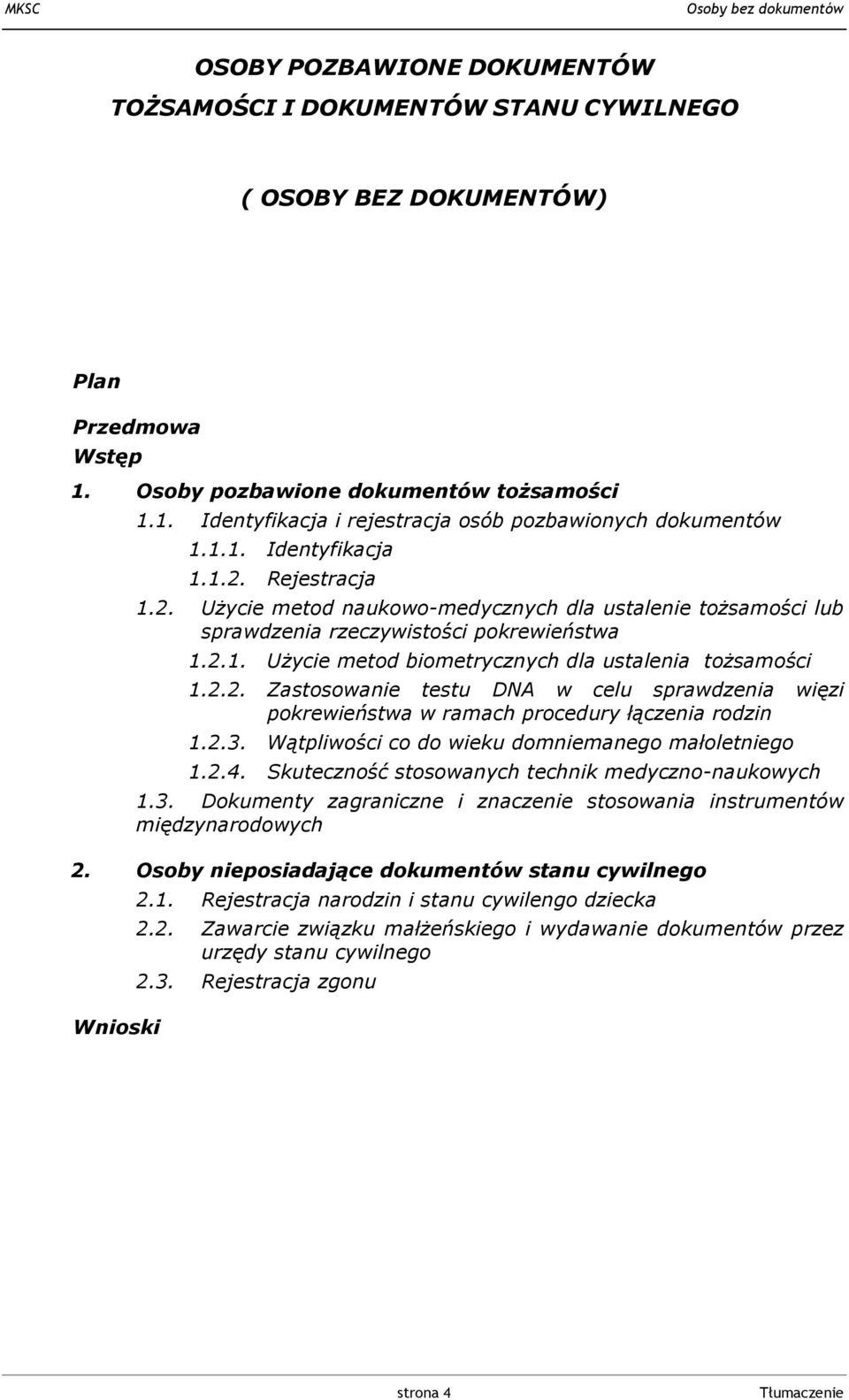 2.2. Zastosowanie testu DNA w celu sprawdzenia więzi pokrewieństwa w ramach procedury łączenia rodzin 1.2.3. Wątpliwości co do wieku domniemanego małoletniego 1.2.4.