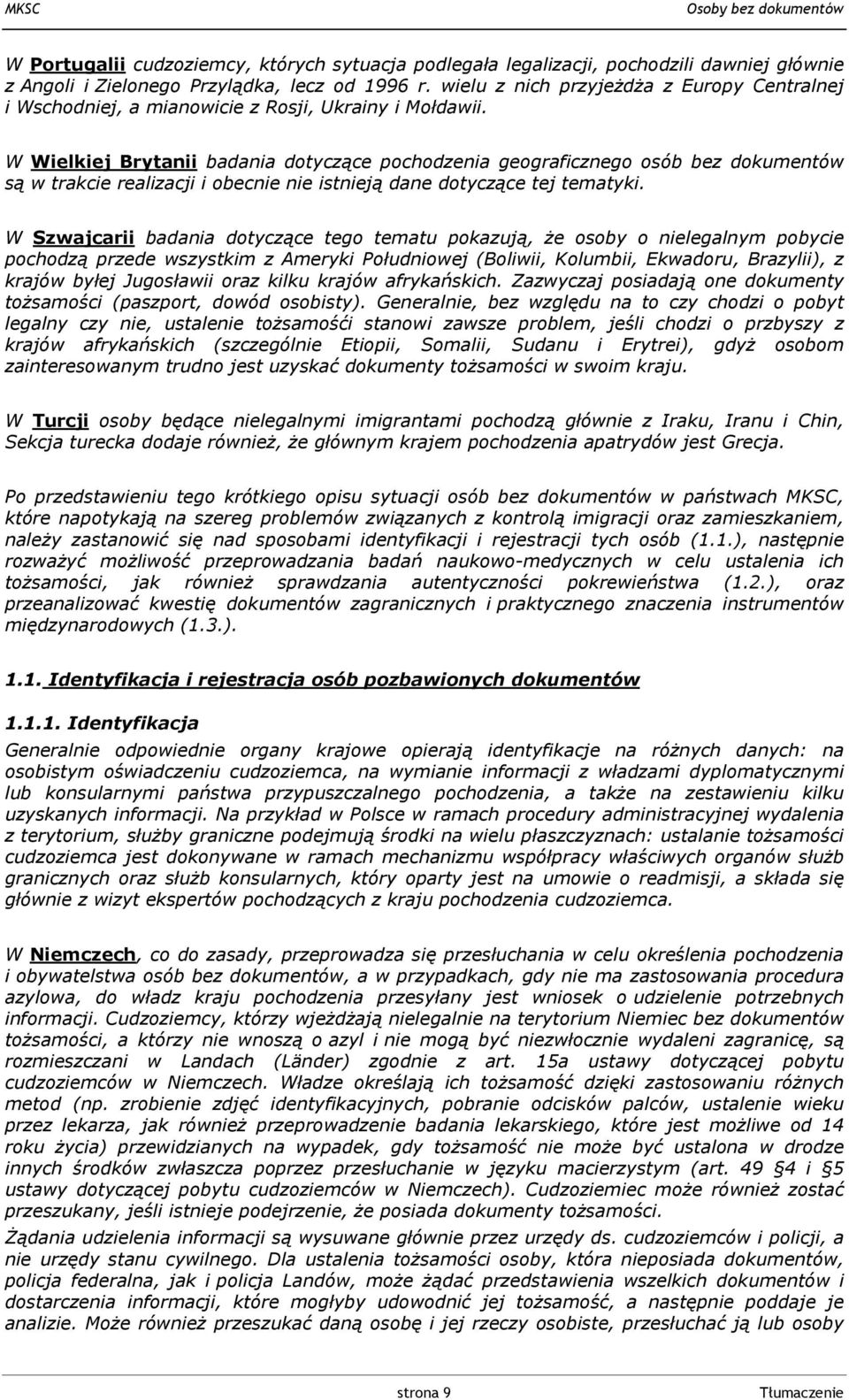 W Wielkiej Brytanii badania dotyczące pochodzenia geograficznego osób bez dokumentów są w trakcie realizacji i obecnie nie istnieją dane dotyczące tej tematyki.