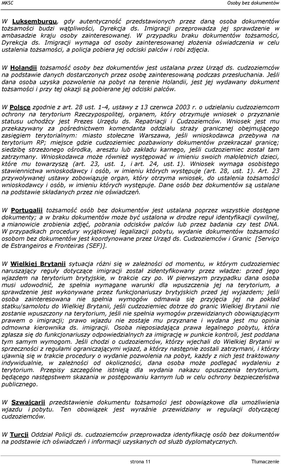 W Holandii tożsamość osoby bez dokumentów jest ustalana przez Urząd ds. cudzoziemców na podstawie danych dostarczonych przez osobę zainteresowaną podczas przesłuchania.