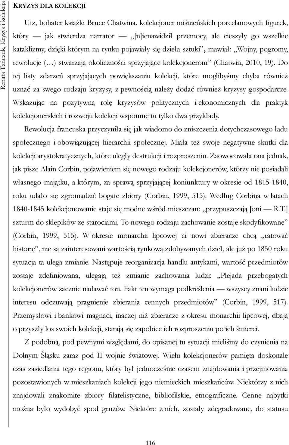 Do tej listy zdarzeń sprzyjających powiększaniu kolekcji, które moglibyśmy chyba również uznać za swego rodzaju kryzysy, z pewnością należy dodać również kryzysy gospodarcze.