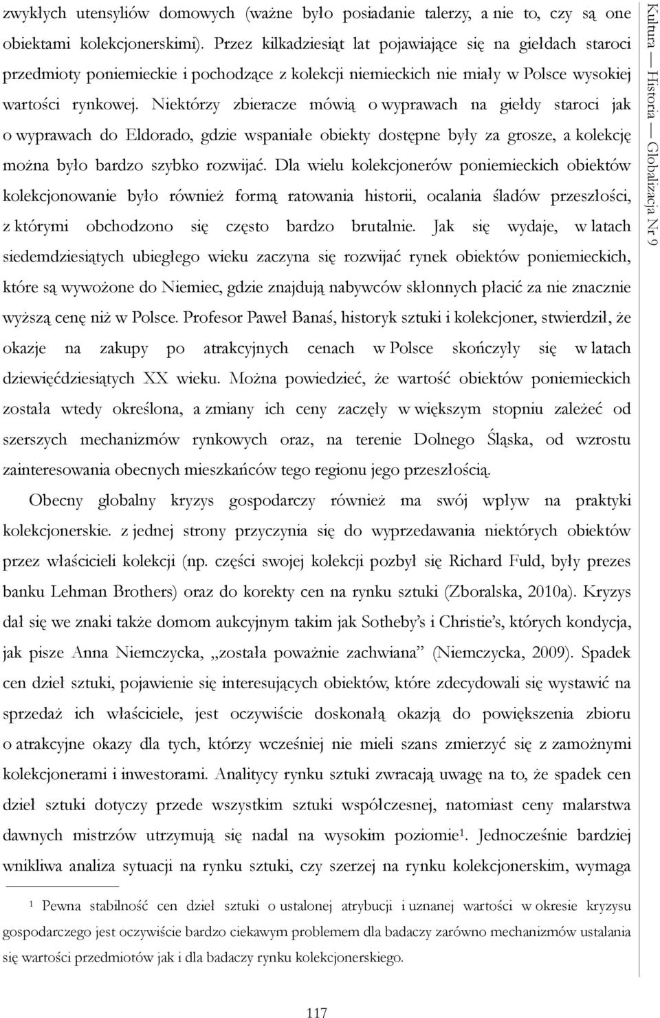 Niektórzy zbieracze mówią o wyprawach na giełdy staroci jak o wyprawach do Eldorado, gdzie wspaniałe obiekty dostępne były za grosze, a kolekcję można było bardzo szybko rozwijać.