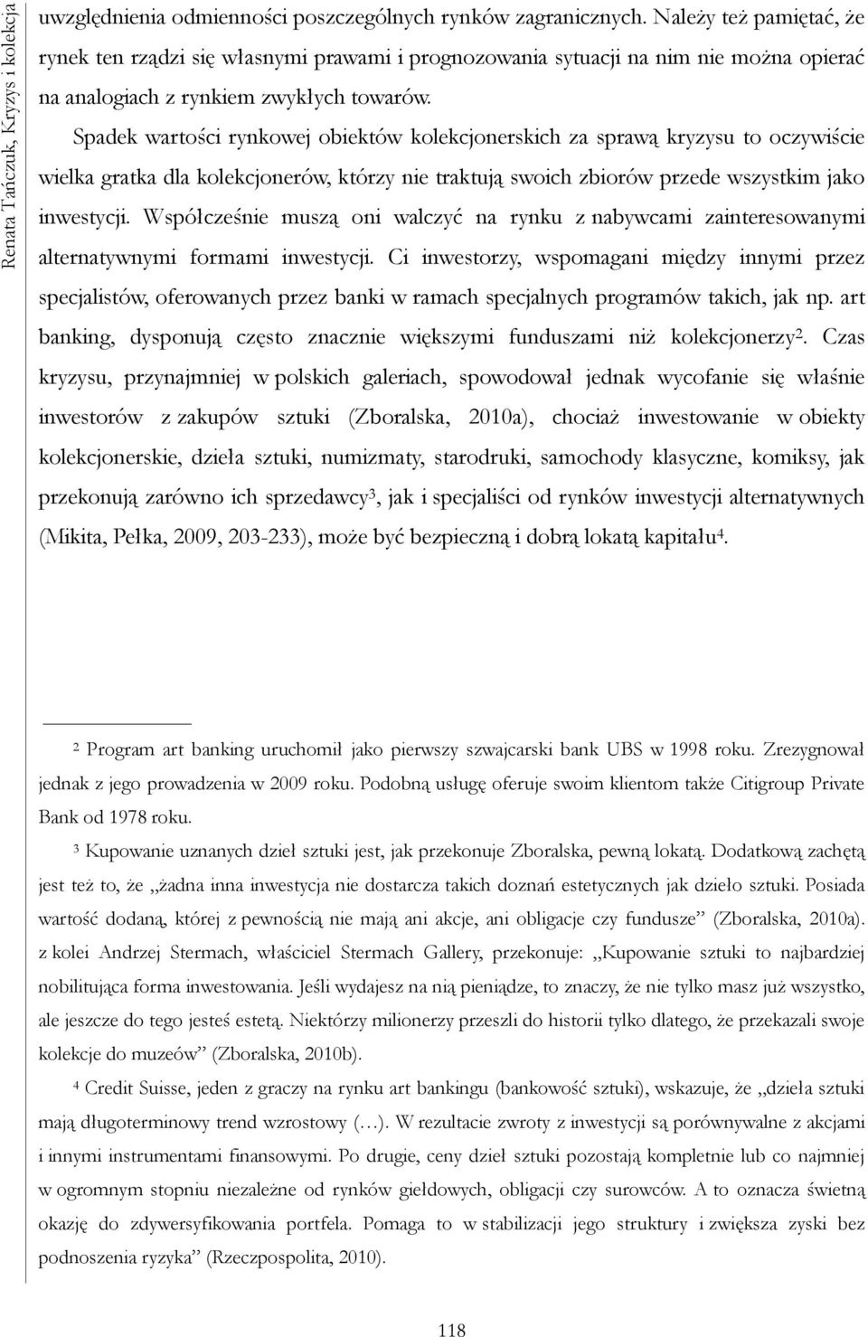 Spadek wartości rynkowej obiektów kolekcjonerskich za sprawą kryzysu to oczywiście wielka gratka dla kolekcjonerów, którzy nie traktują swoich zbiorów przede wszystkim jako inwestycji.