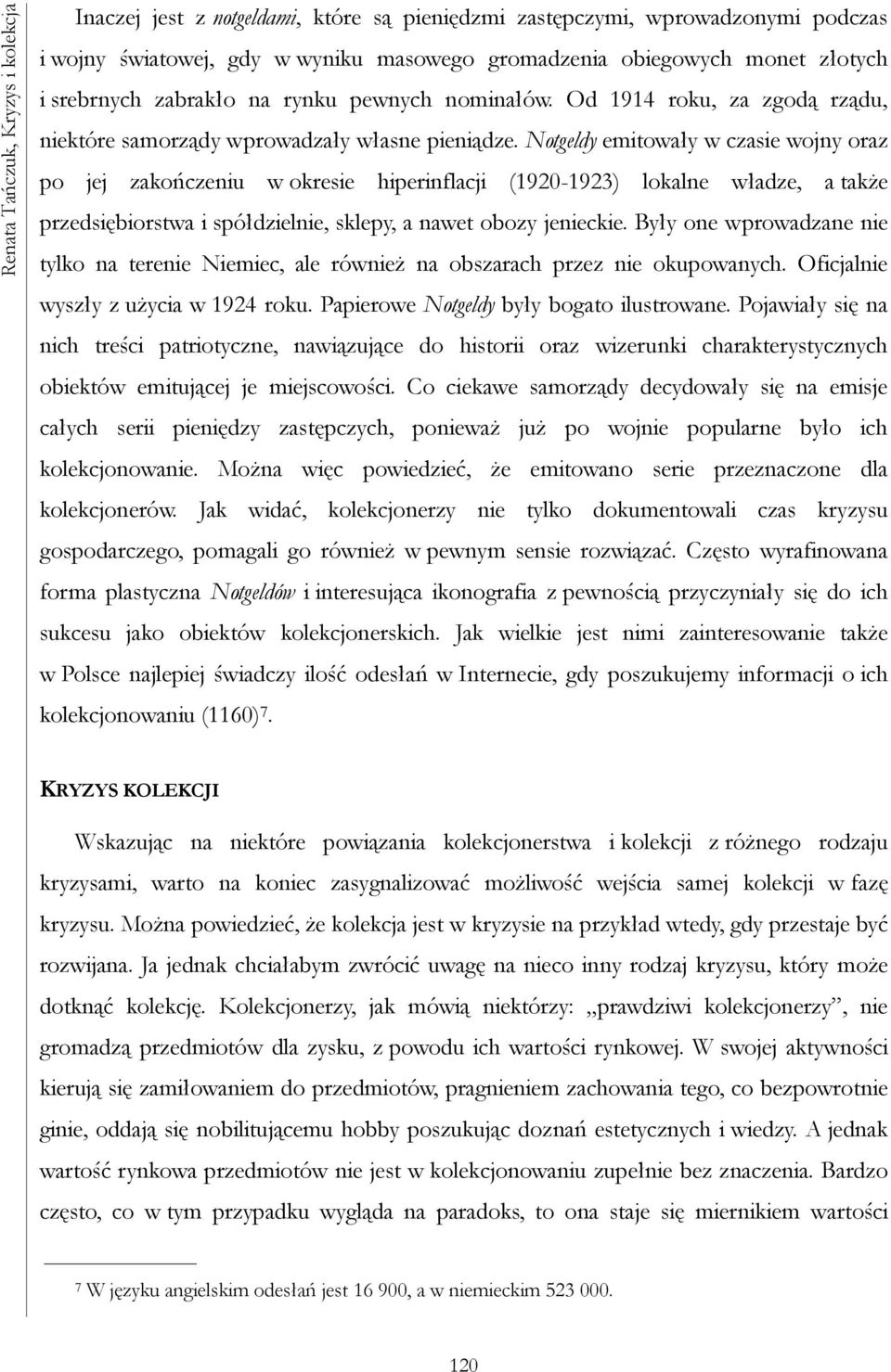 Notgeldy emitowały w czasie wojny oraz po jej zakończeniu w okresie hiperinflacji (1920-1923) lokalne władze, a także przedsiębiorstwa i spółdzielnie, sklepy, a nawet obozy jenieckie.