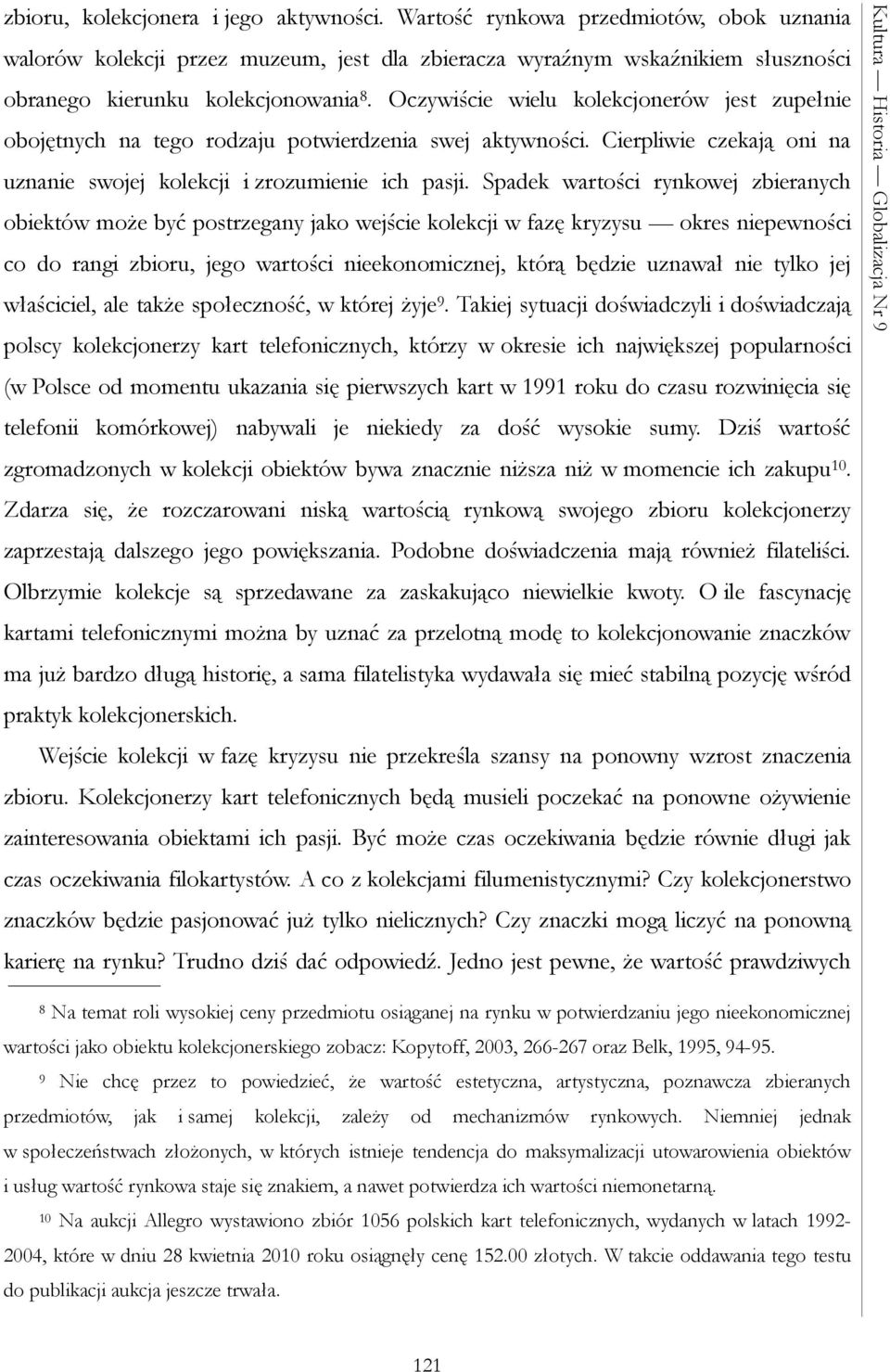 Oczywiście wielu kolekcjonerów jest zupełnie obojętnych na tego rodzaju potwierdzenia swej aktywności. Cierpliwie czekają oni na uznanie swojej kolekcji i zrozumienie ich pasji.