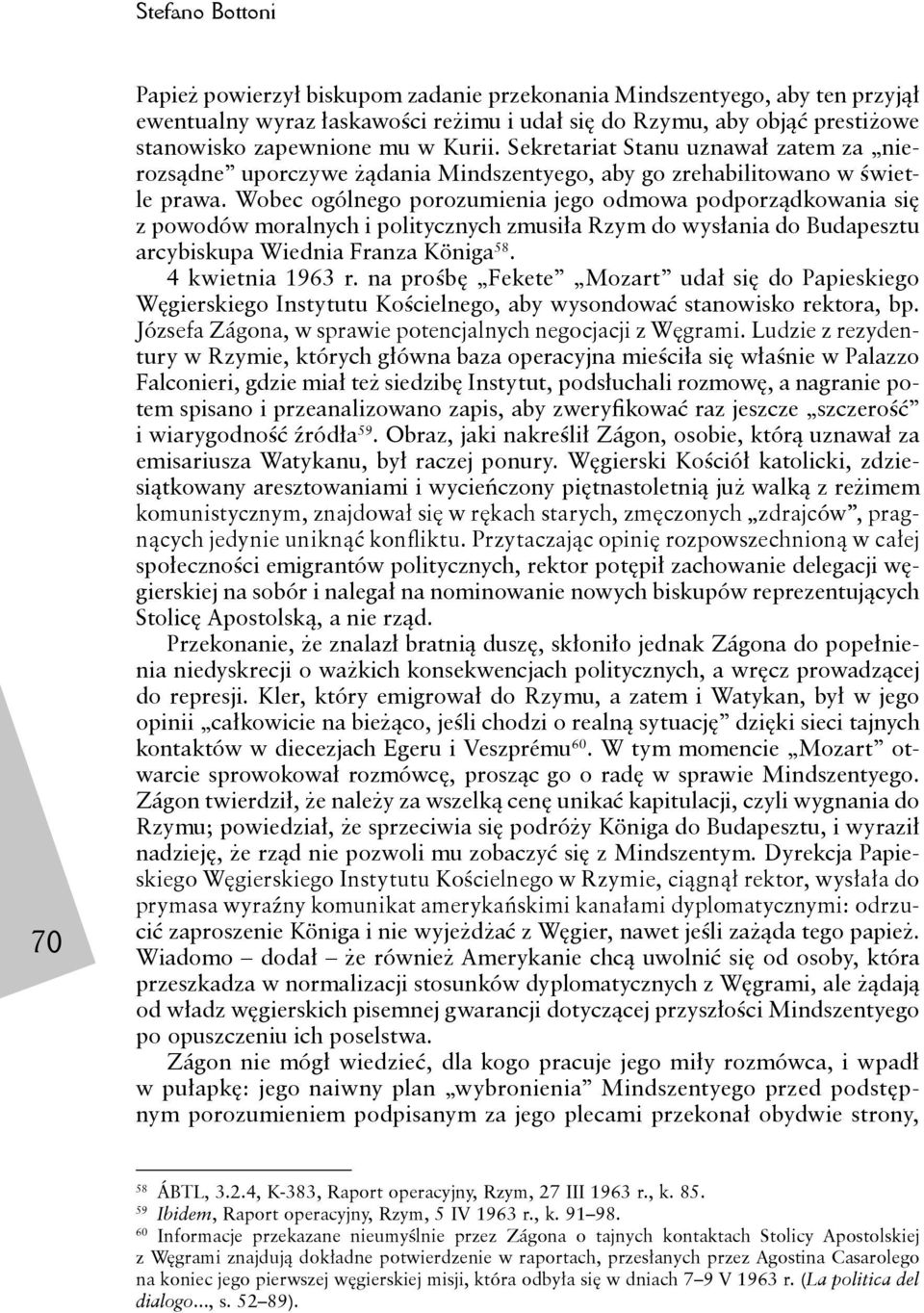 Wobec ogólnego porozumienia jego odmowa podporządkowania się z powodów moralnych i politycznych zmusiła Rzym do wysłania do Budapesztu arcybiskupa Wiednia Franza Königa 58. 4 kwietnia 1963 r.