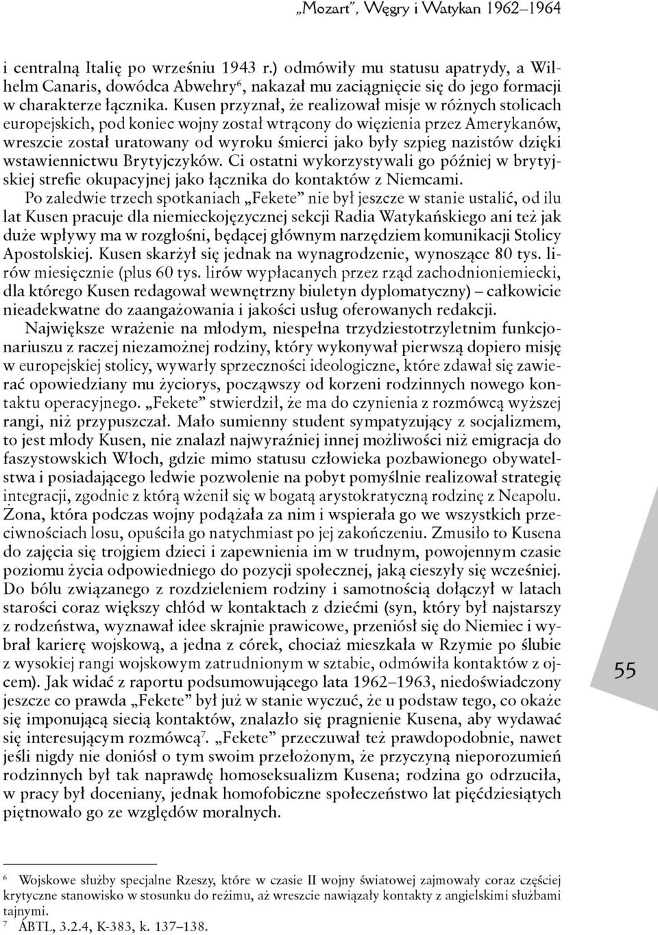 Kusen przyznał, że realizował misje w różnych stolicach europejskich, pod koniec wojny został wtrącony do więzienia przez Amerykanów, wreszcie został uratowany od wyroku śmierci jako były szpieg