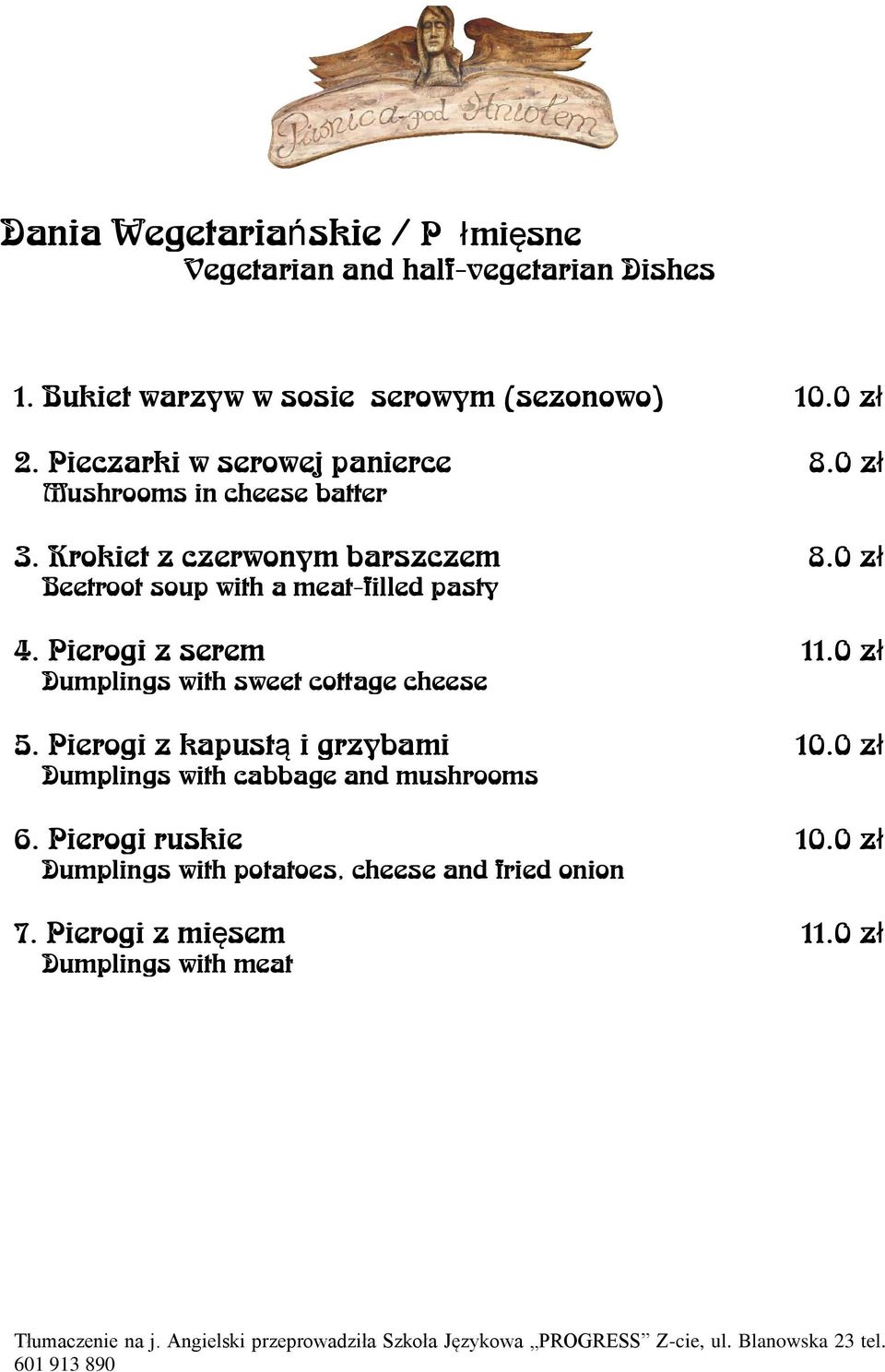 0 zł Beetroot soup with a meat-filled pasty 4. Pierogi z serem 11.0 zł Dumplings with sweet cottage cheese 5.