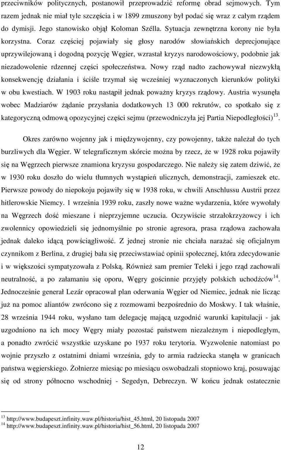 Coraz częściej pojawiały się głosy narodów słowiańskich deprecjonujące uprzywilejowaną i dogodną pozycję Węgier, wzrastał kryzys narodowościowy, podobnie jak niezadowolenie rdzennej części