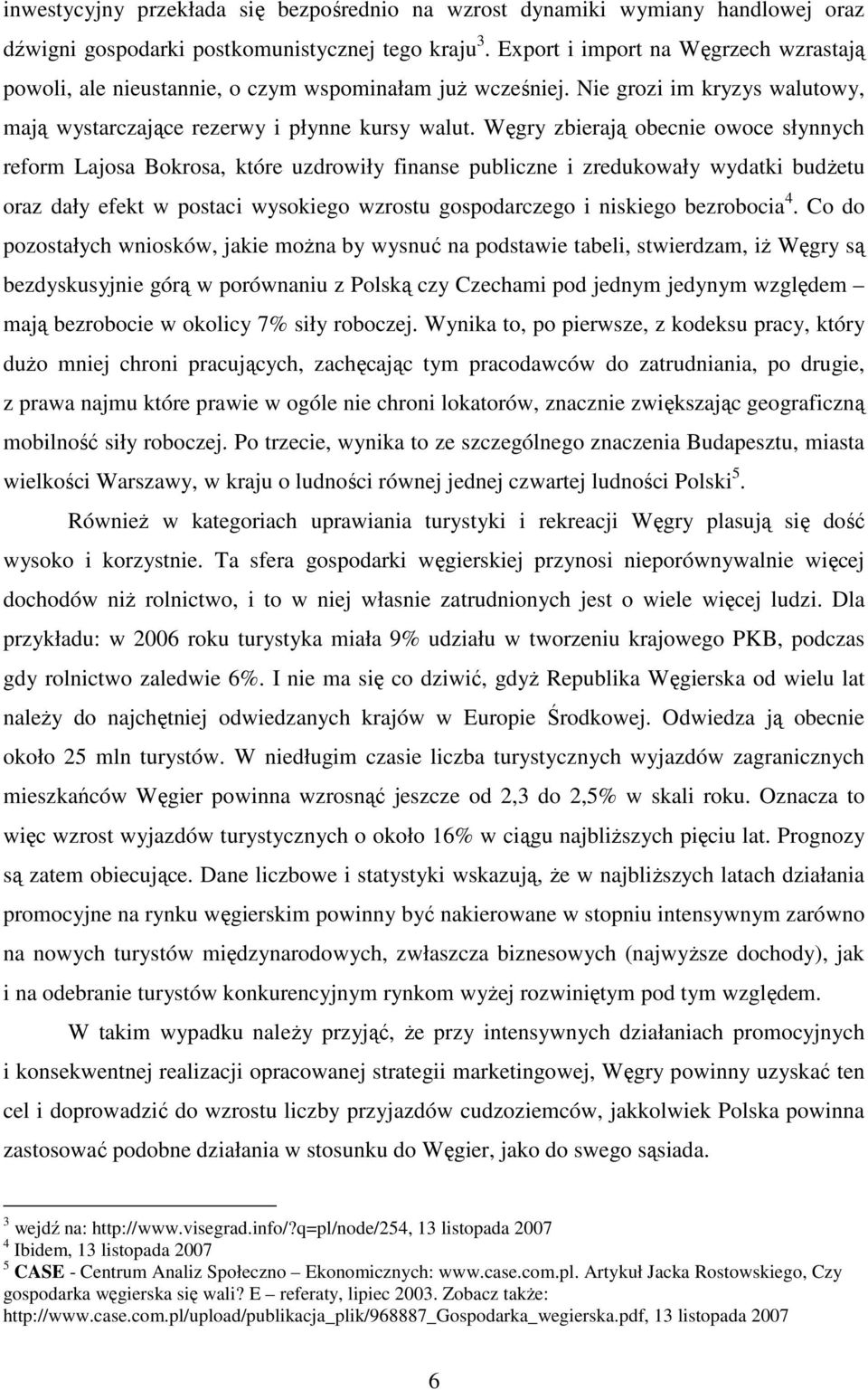 Węgry zbierają obecnie owoce słynnych reform Lajosa Bokrosa, które uzdrowiły finanse publiczne i zredukowały wydatki budŝetu oraz dały efekt w postaci wysokiego wzrostu gospodarczego i niskiego