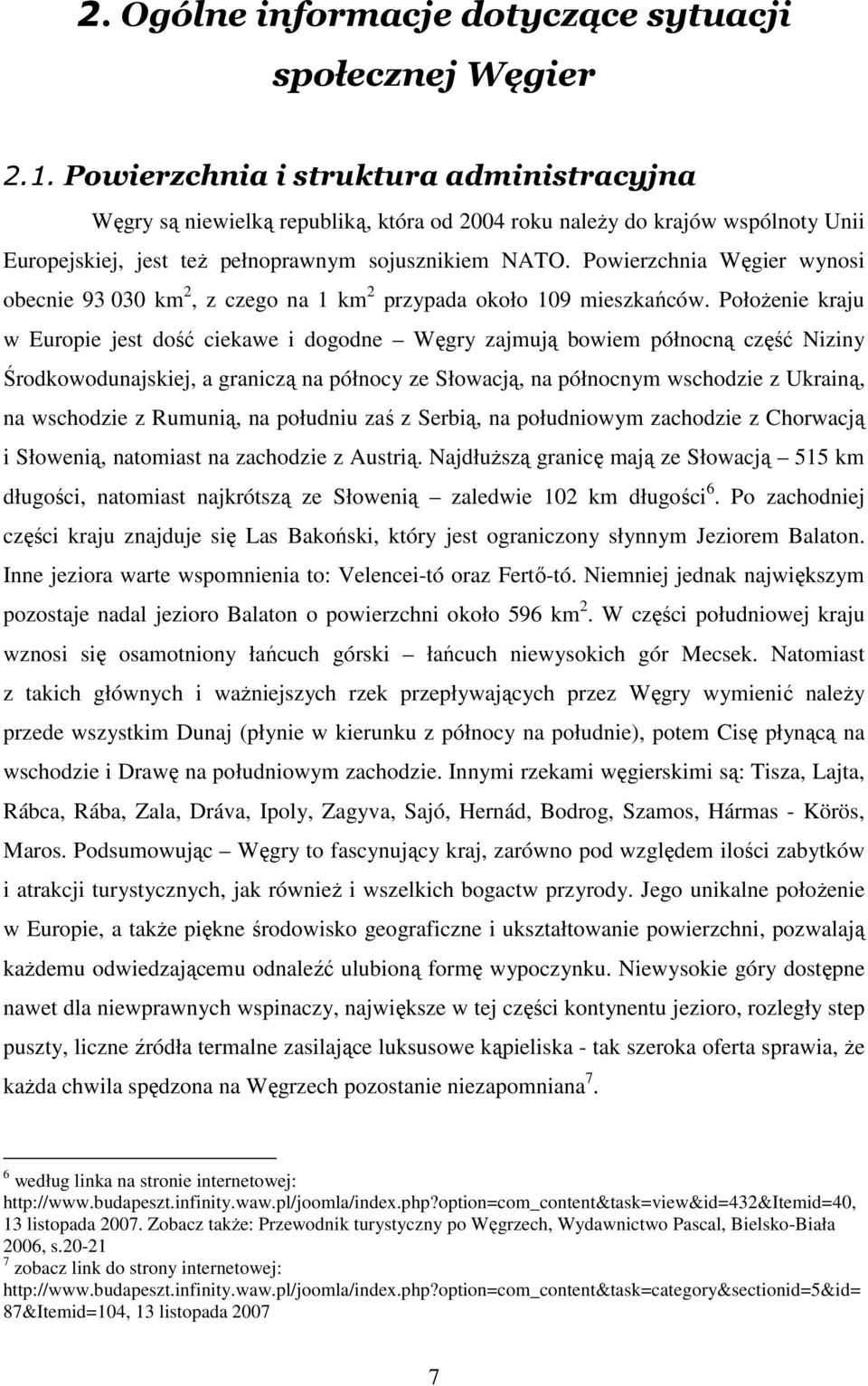 Powierzchnia Węgier wynosi obecnie 93 030 km 2, z czego na 1 km 2 przypada około 109 mieszkańców.