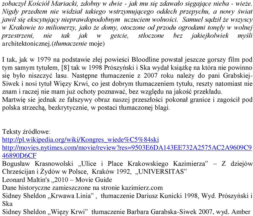 Samuel sądził że wszyscy w Krakowie to milionerzy, jako że domy, otoczone od przodu ogrodami tonęły w wolnej przestrzeni, nie tak jak w getcie, stłoczone bez jakiejkolwiek myśli architektonicznej.