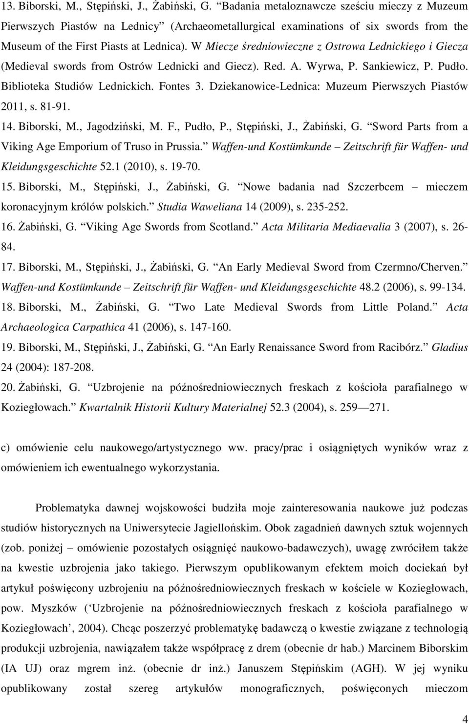 W Miecze średniowieczne z Ostrowa Lednickiego i Giecza (Medieval swords from Ostrów Lednicki and Giecz). Red. A. Wyrwa, P. Sankiewicz, P. Pudło. Biblioteka Studiów Lednickich. Fontes 3.