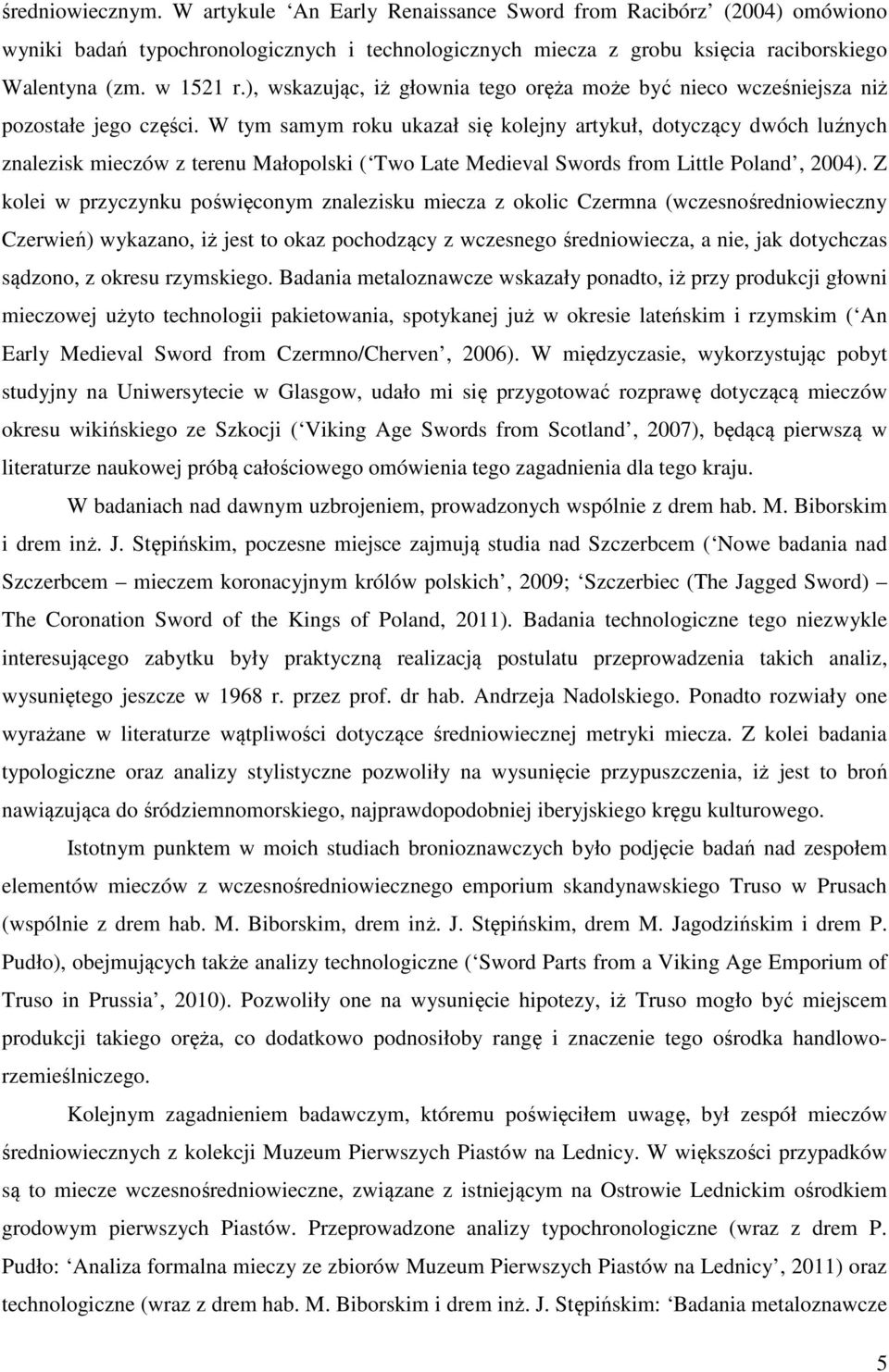 W tym samym roku ukazał się kolejny artykuł, dotyczący dwóch luźnych znalezisk mieczów z terenu Małopolski ( Two Late Medieval Swords from Little Poland, 2004).