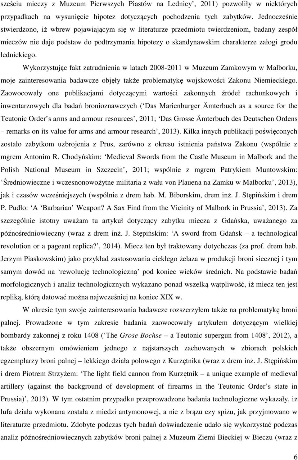 lednickiego. Wykorzystując fakt zatrudnienia w latach 2008-2011 w Muzeum Zamkowym w Malborku, moje zainteresowania badawcze objęły także problematykę wojskowości Zakonu Niemieckiego.