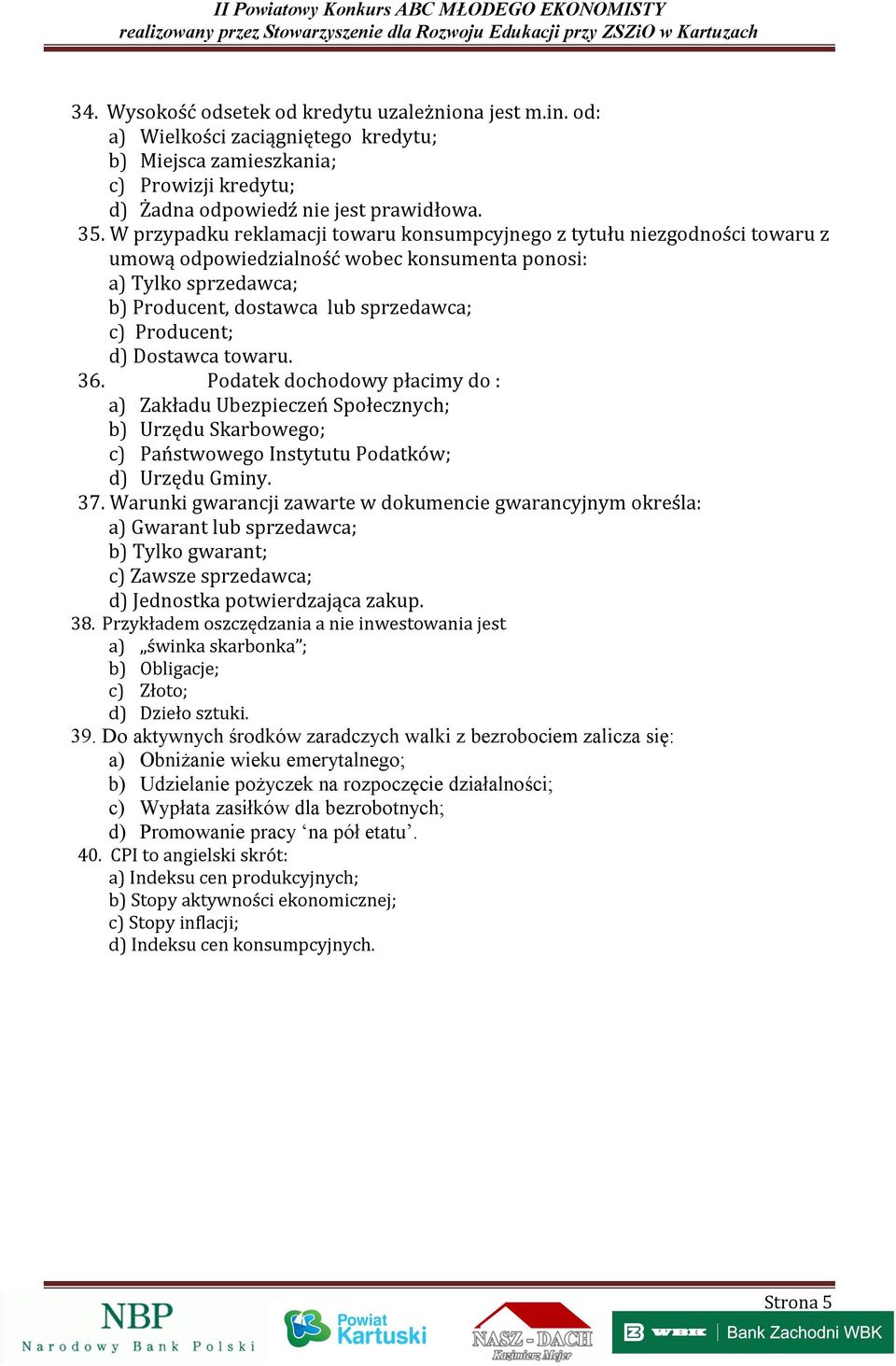 d) Dostawca towaru. 36. Podatek dochodowy płacimy do : a) Zakładu Ubezpieczeń Społecznych; b) Urzędu Skarbowego; c) Państwowego Instytutu Podatków; d) Urzędu Gminy. 37.